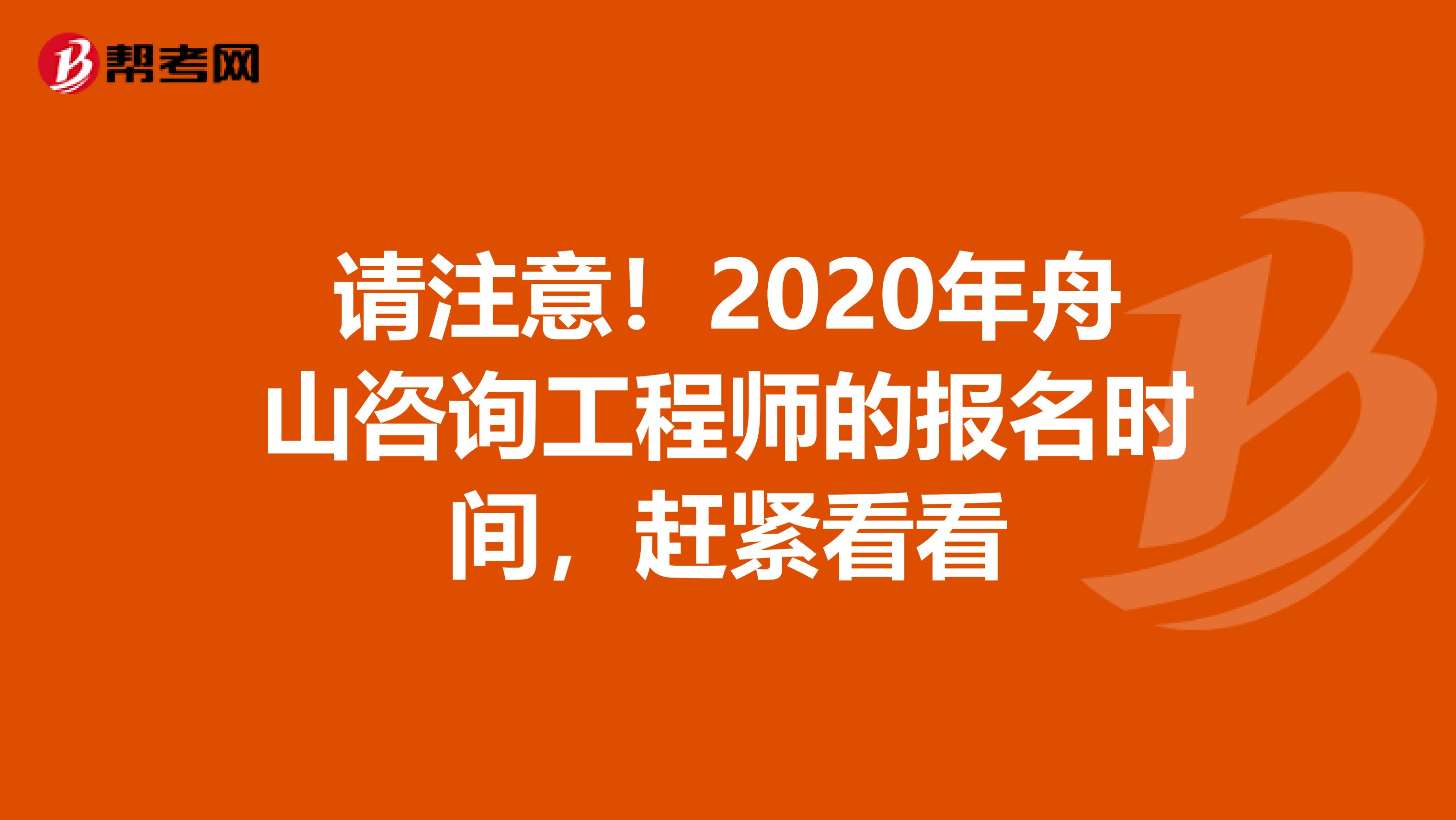 请注意！2020年舟山咨询工程师的报名时间，赶紧看看