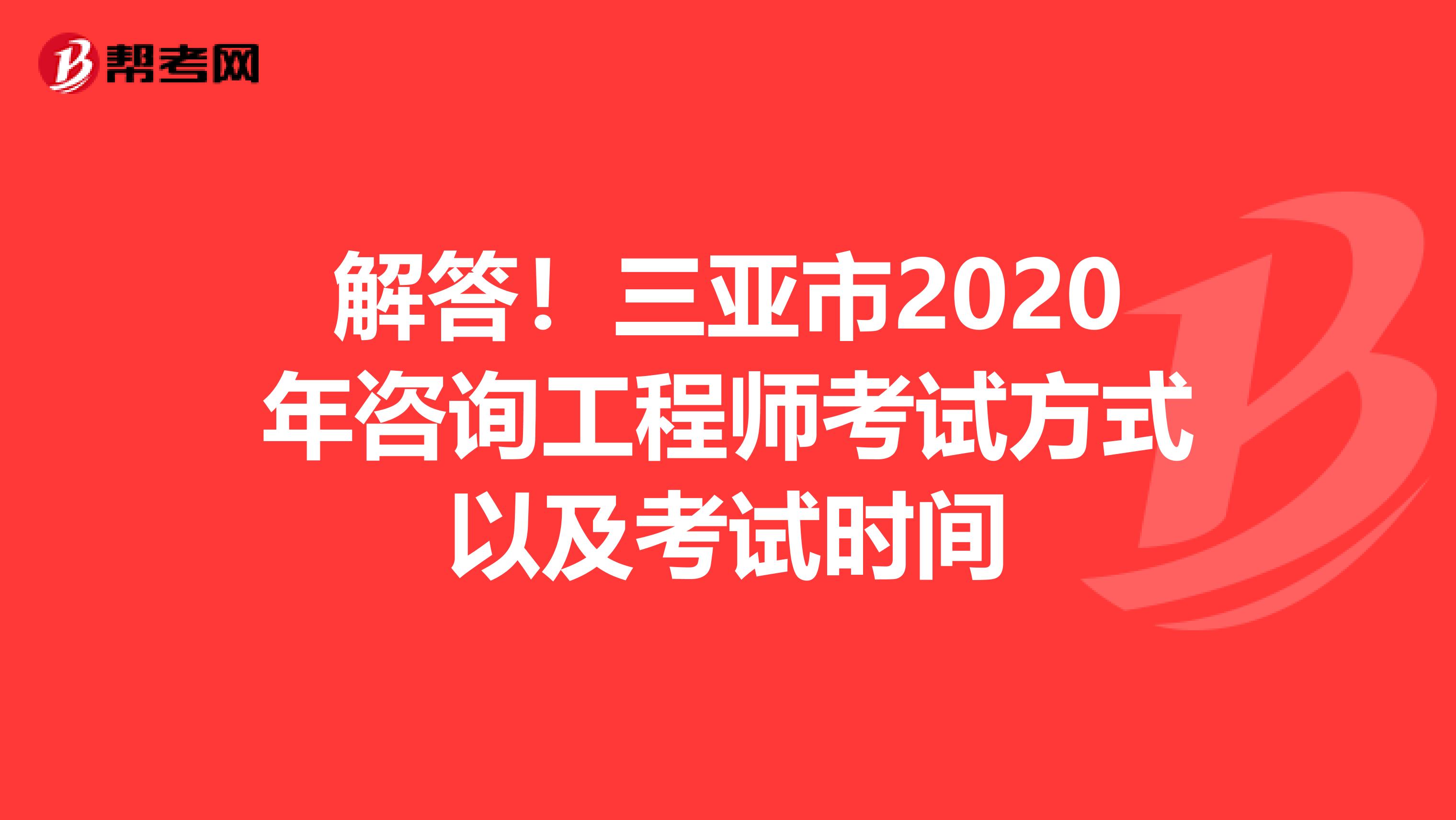 解答！三亚市2020年咨询工程师考试方式以及考试时间