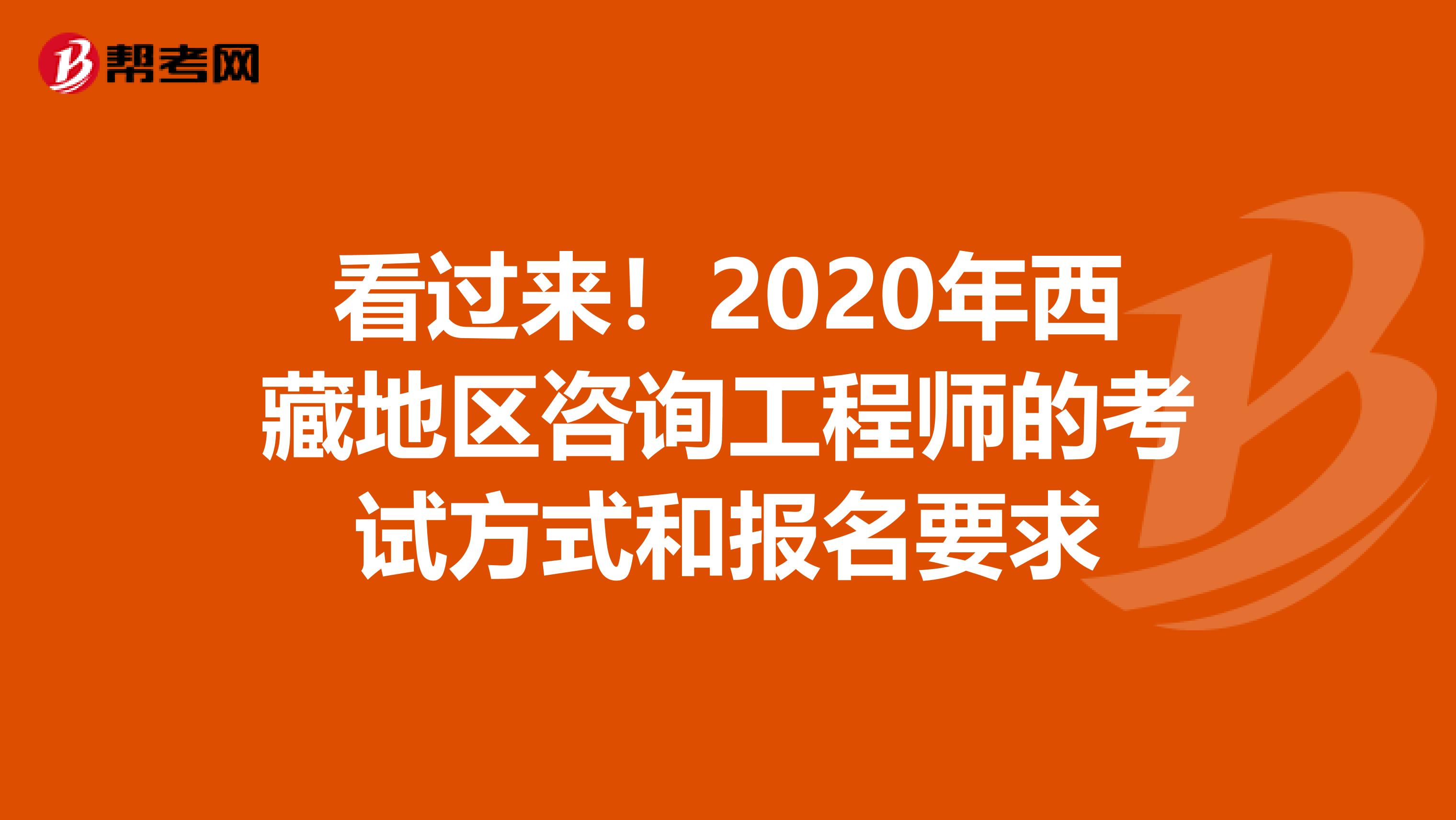 看过来！2020年西藏地区咨询工程师的考试方式和报名要求