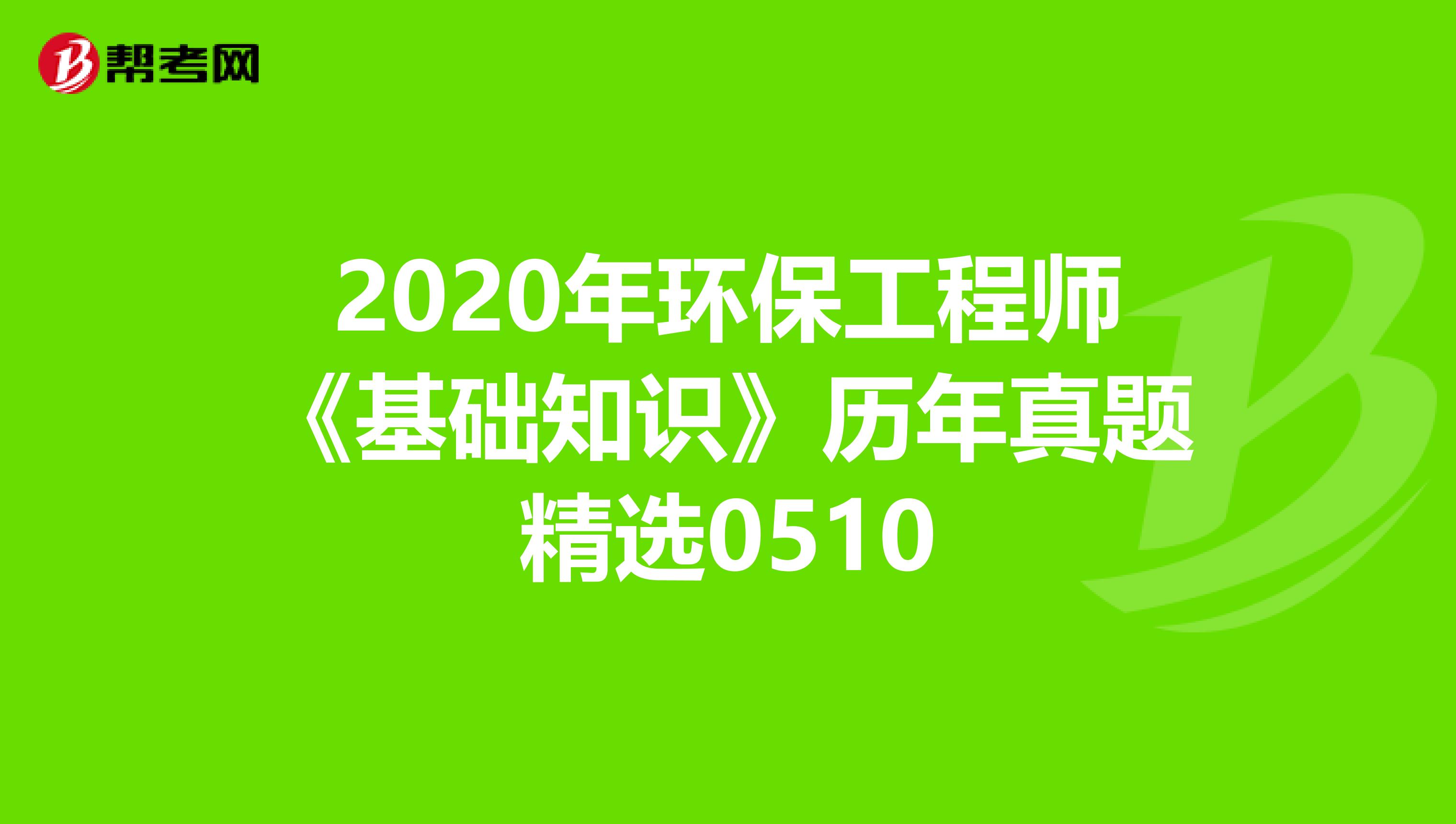 2020年环保工程师《基础知识》历年真题精选0510