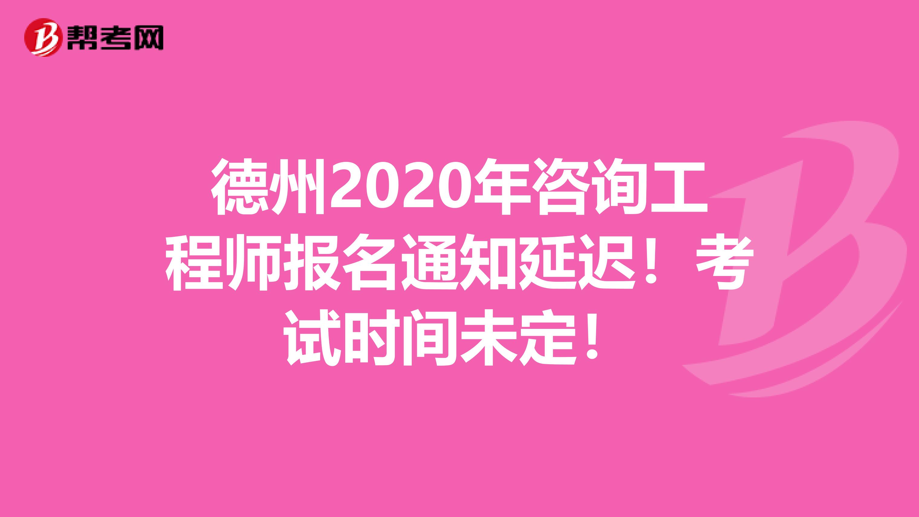 德州2020年咨询工程师报名通知延迟！考试时间未定！