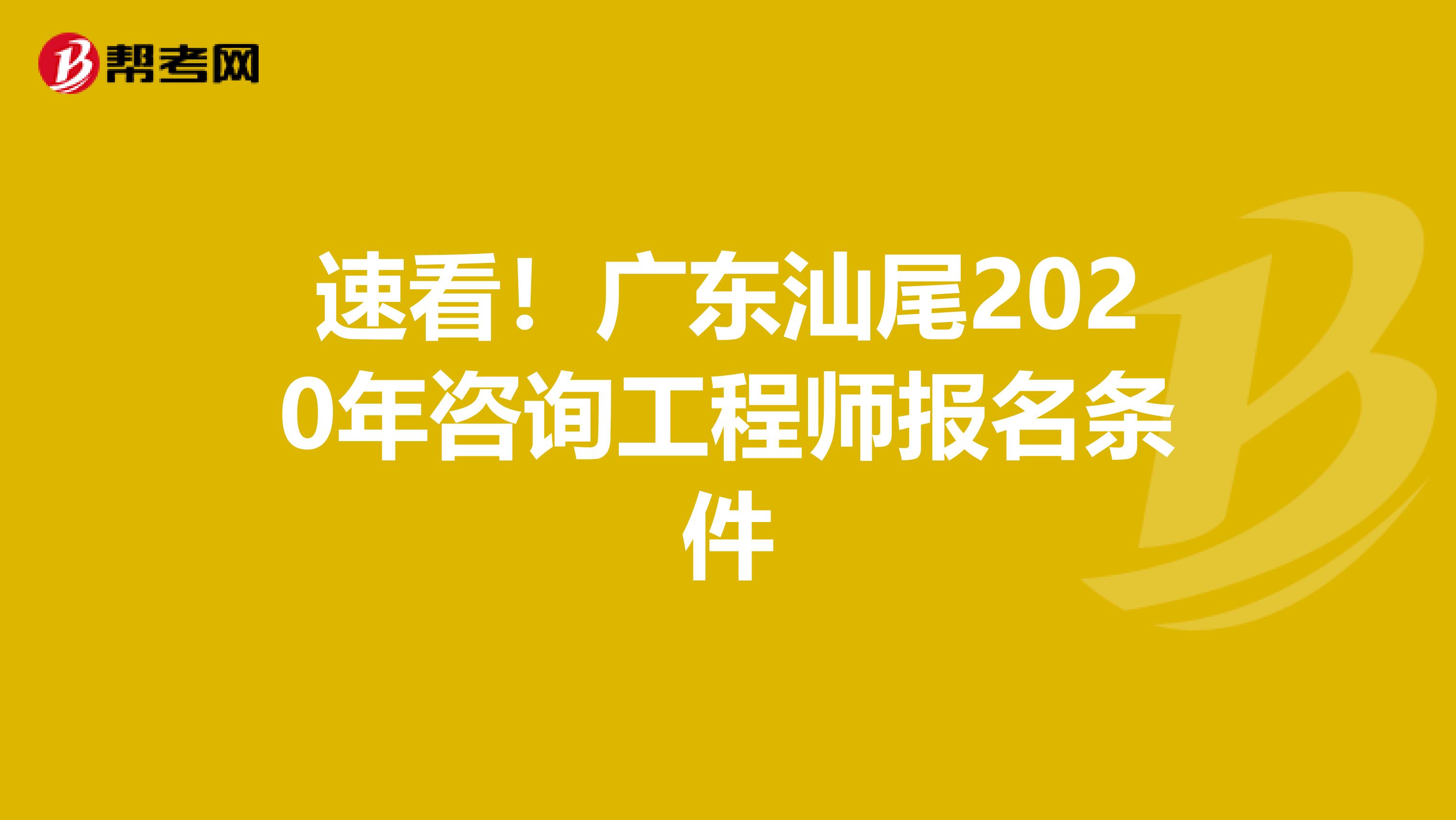 速看！广东汕尾2020年咨询工程师报名条件