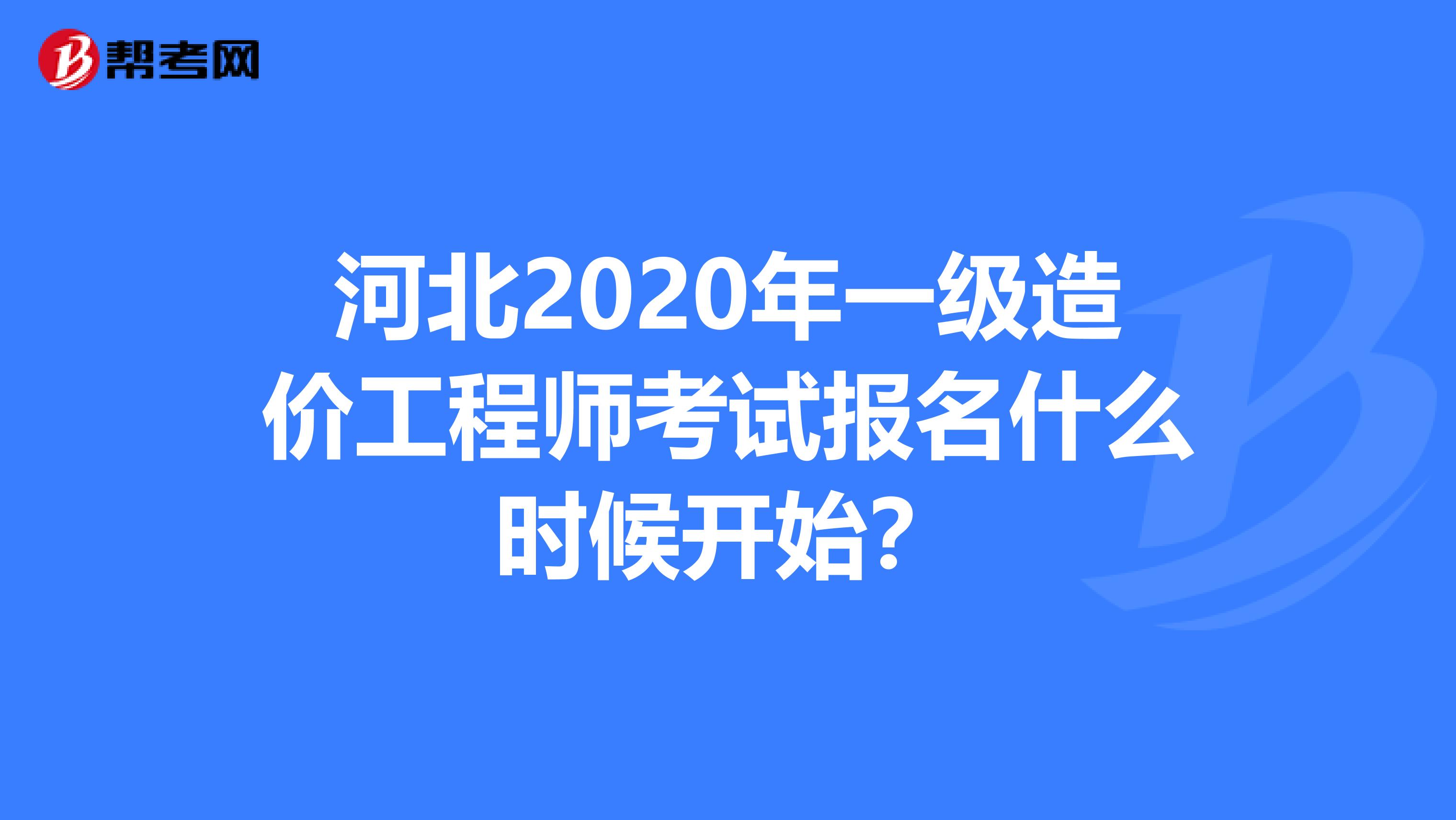 河北2020年一级造价工程师考试报名什么时候开始？