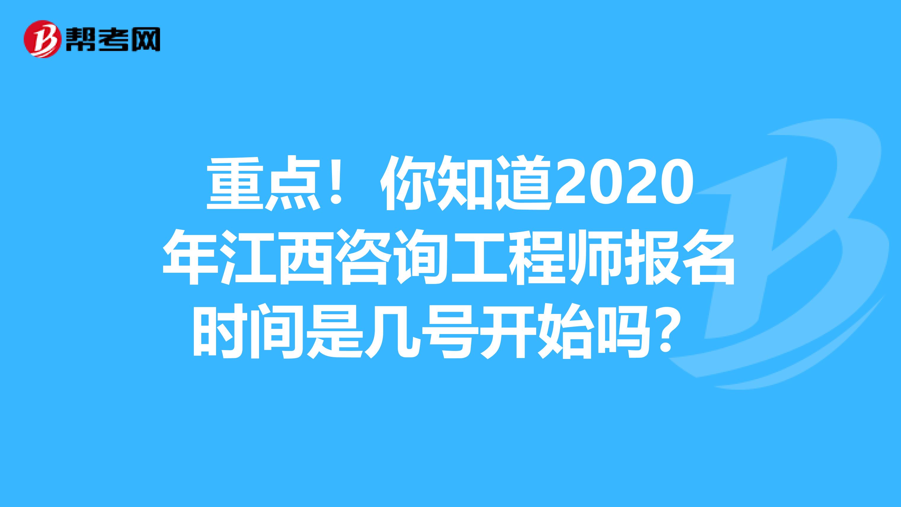 重点！你知道2020年江西咨询工程师报名时间是几号开始吗？
