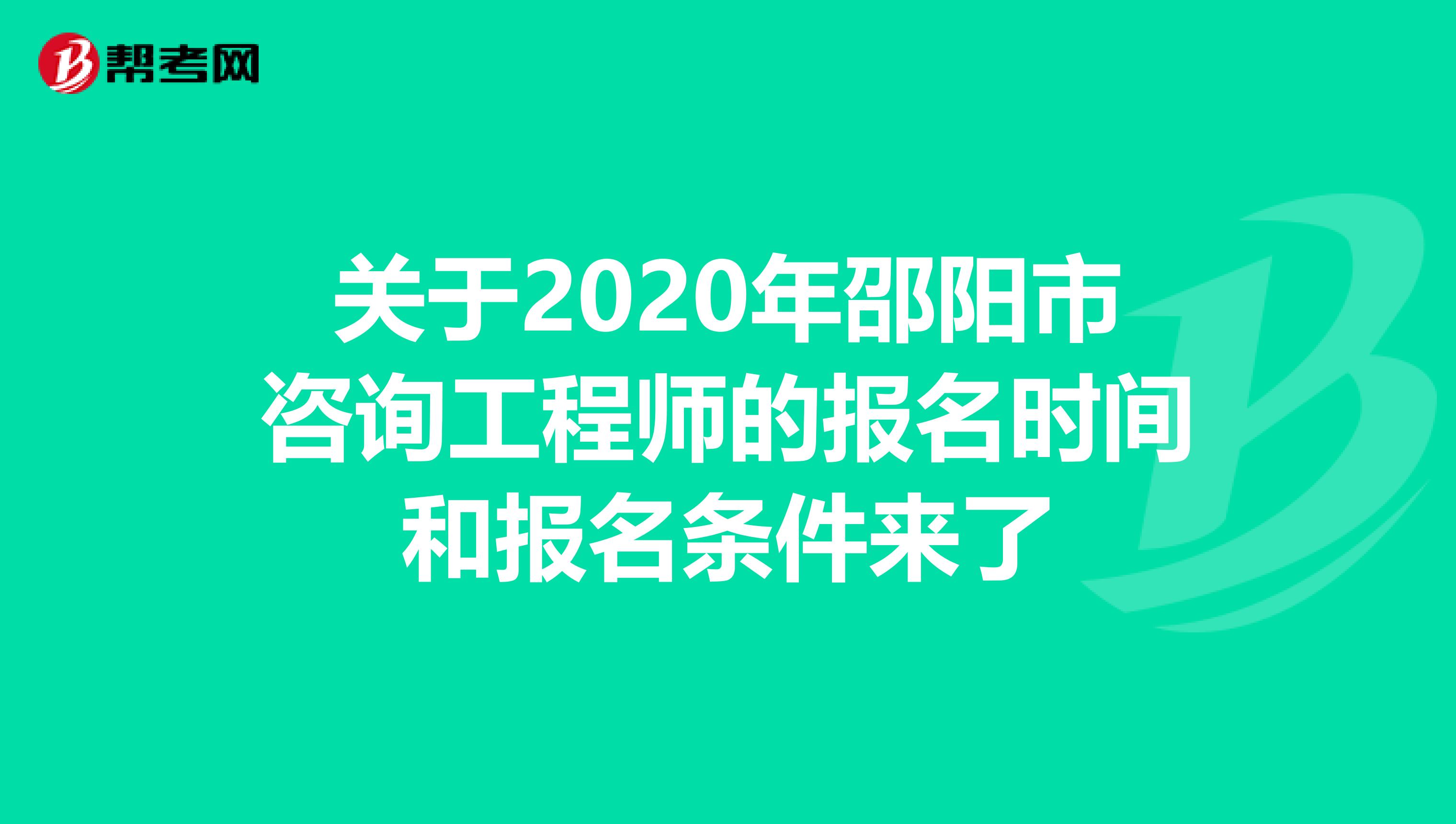 关于2020年邵阳市咨询工程师的报名时间和报名条件来了