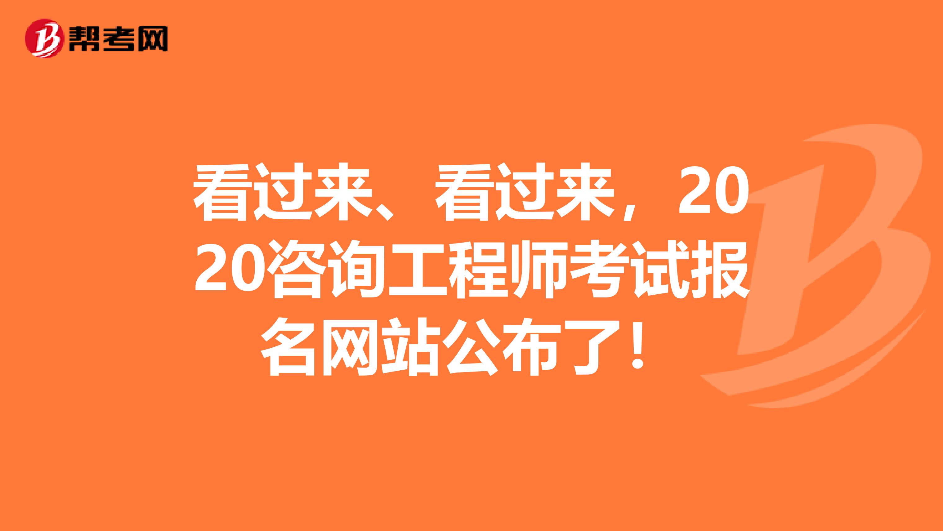 看过来、看过来，2020咨询工程师考试报名网站公布了！