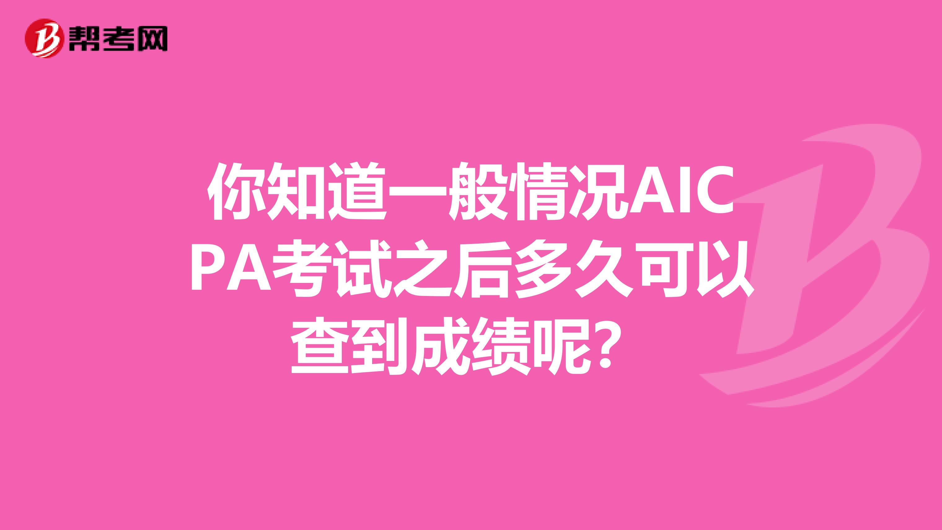 你知道一般情况AICPA考试之后多久可以查到成绩呢？