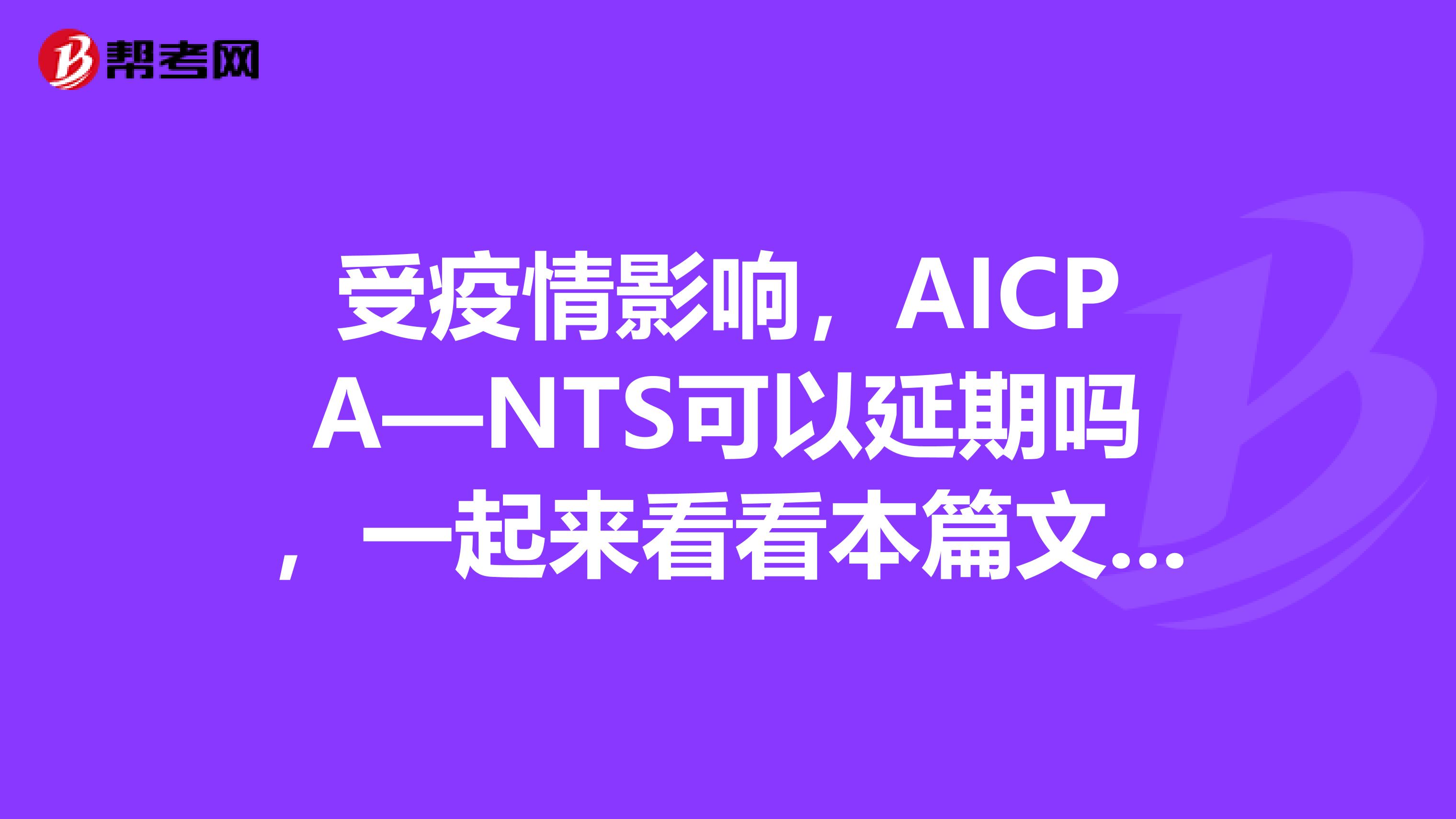 受疫情影响，AICPA—NTS可以延期吗，一起来看看本篇文章！