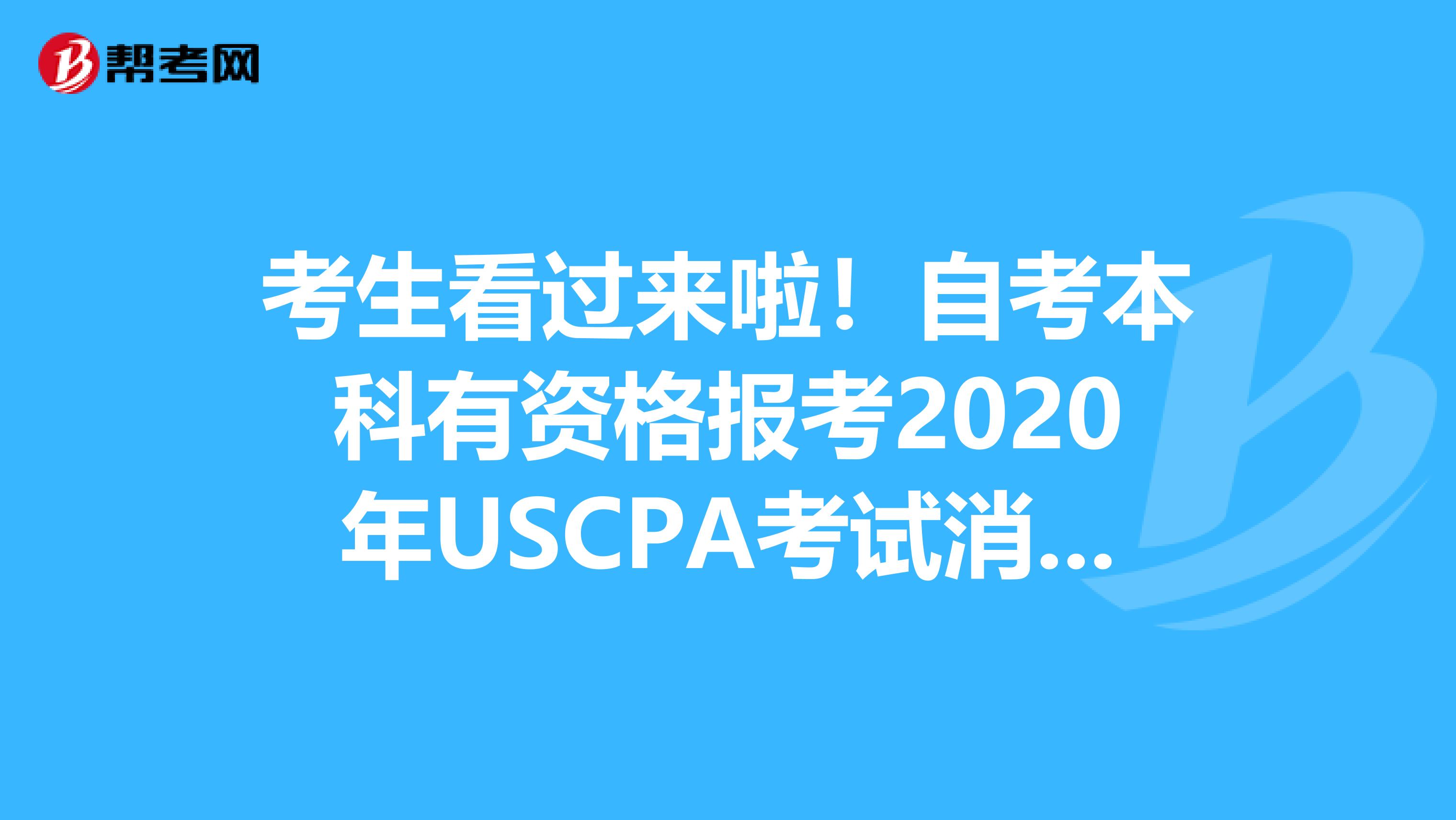 考生看过来啦！自考本科有资格报考2020年USCPA考试消息来啦！