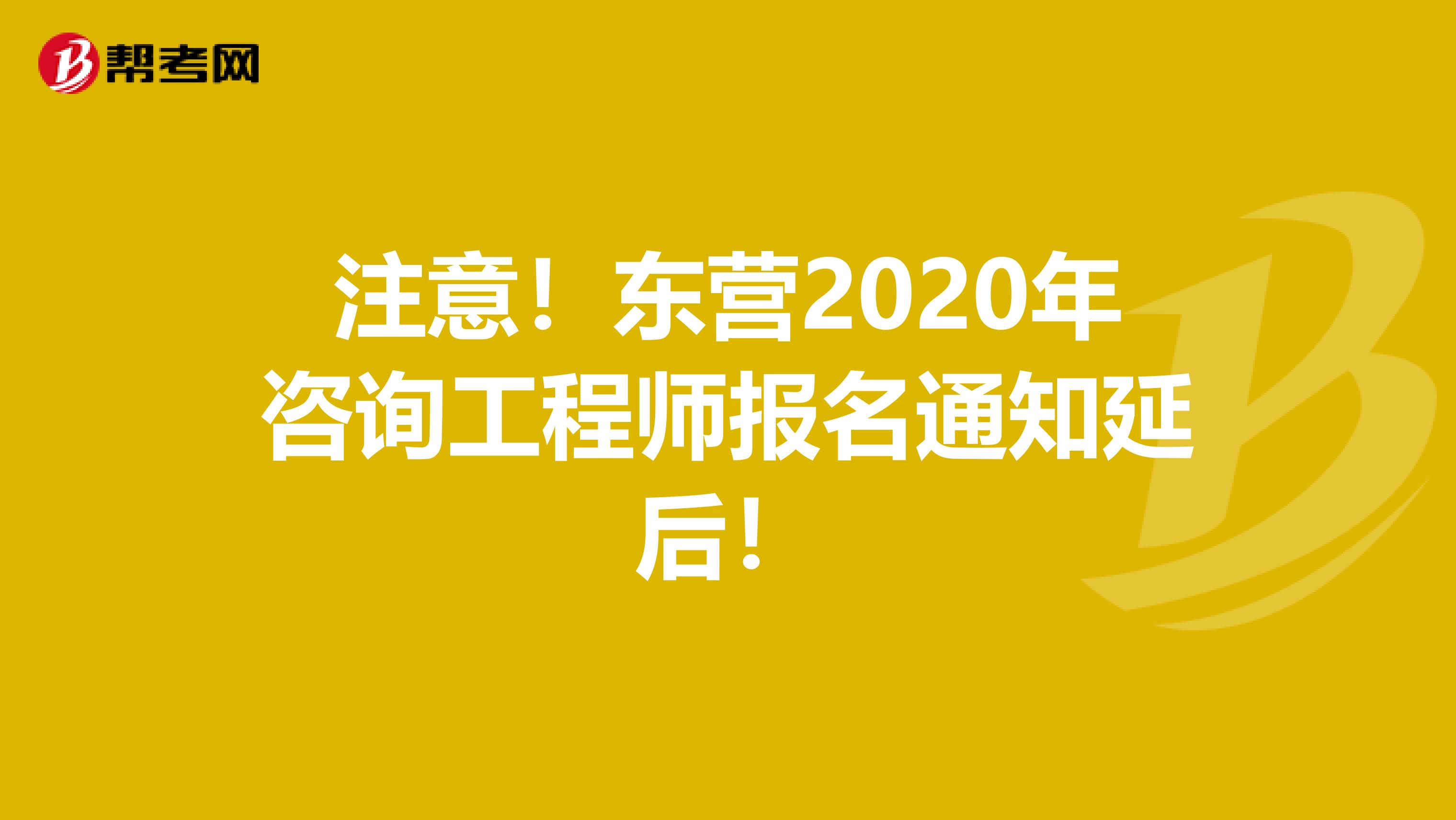 注意！东营2020年咨询工程师报名通知延后！