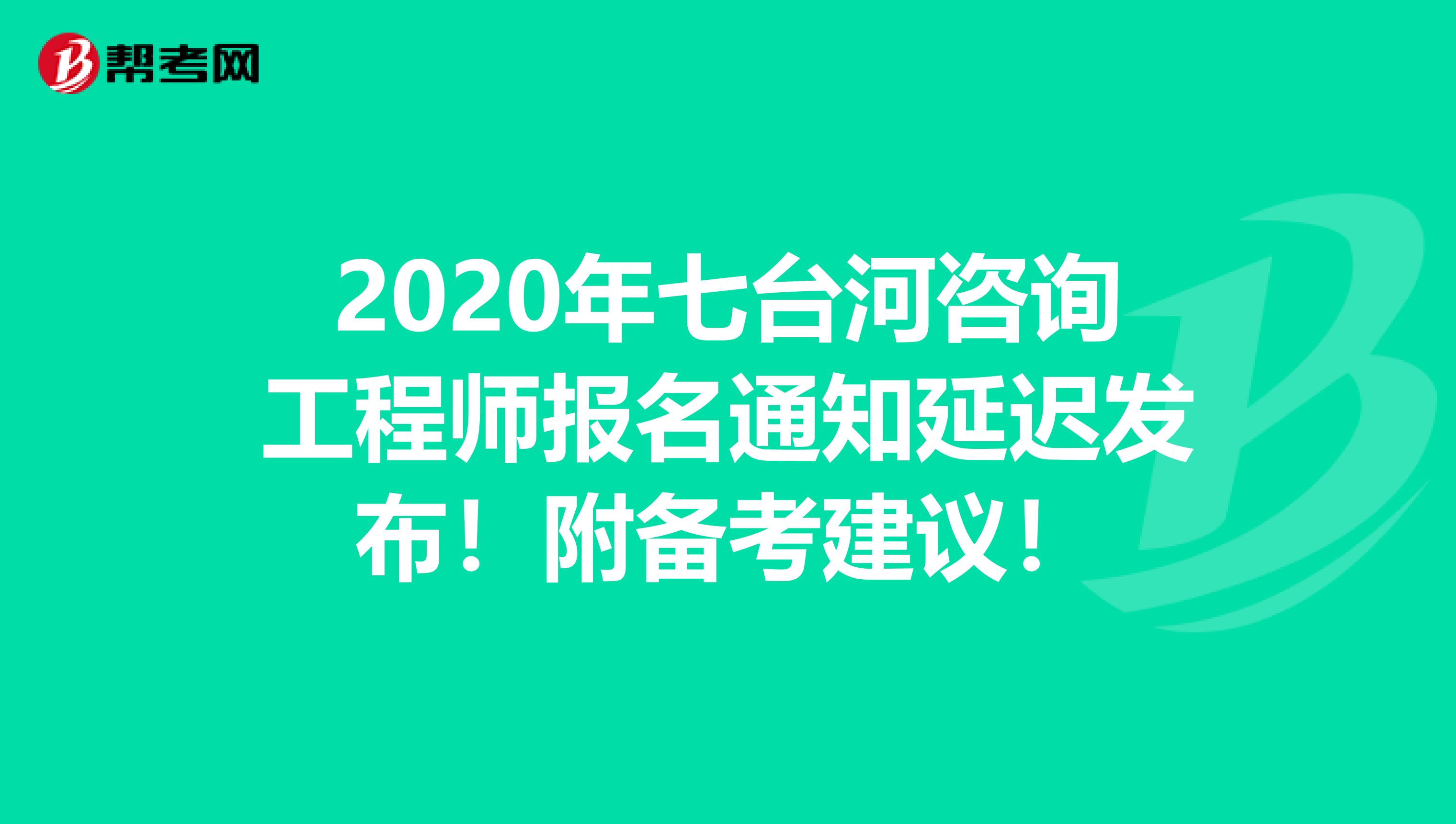 2020年七台河咨询工程师报名通知延迟发布！附备考建议！