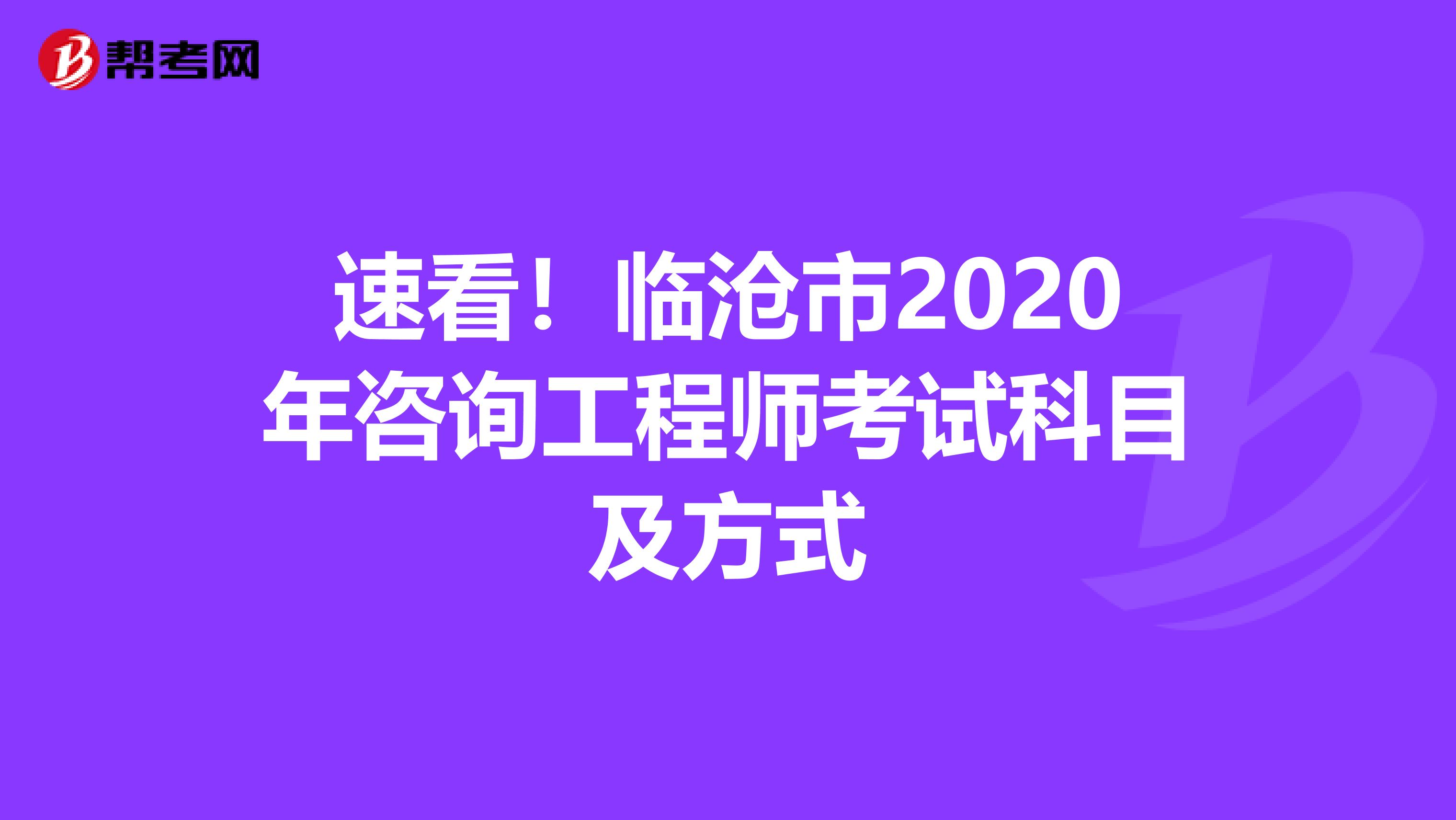 速看！临沧市2020年咨询工程师考试科目及方式