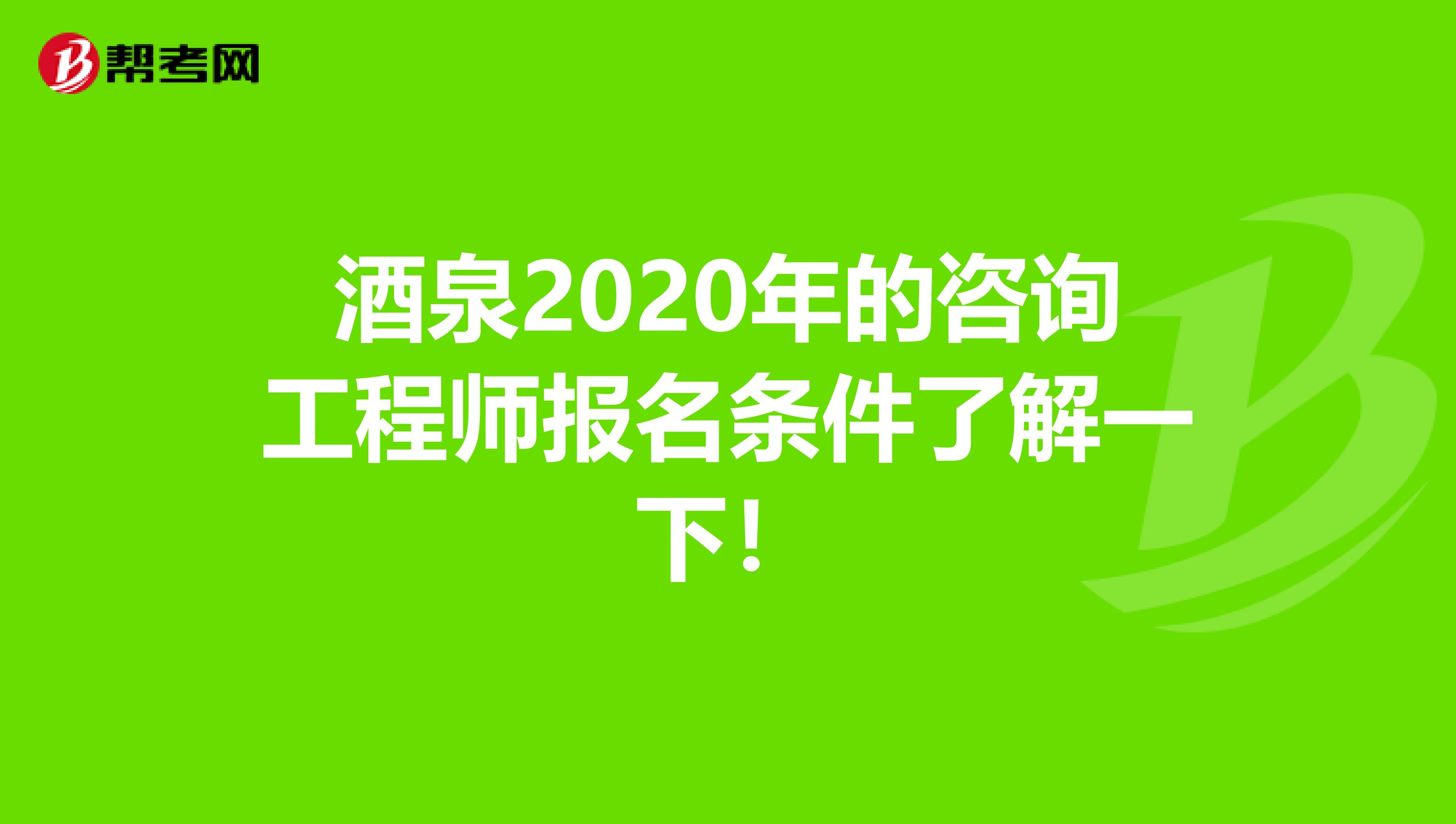 酒泉2020年的咨询工程师报名条件了解一下！