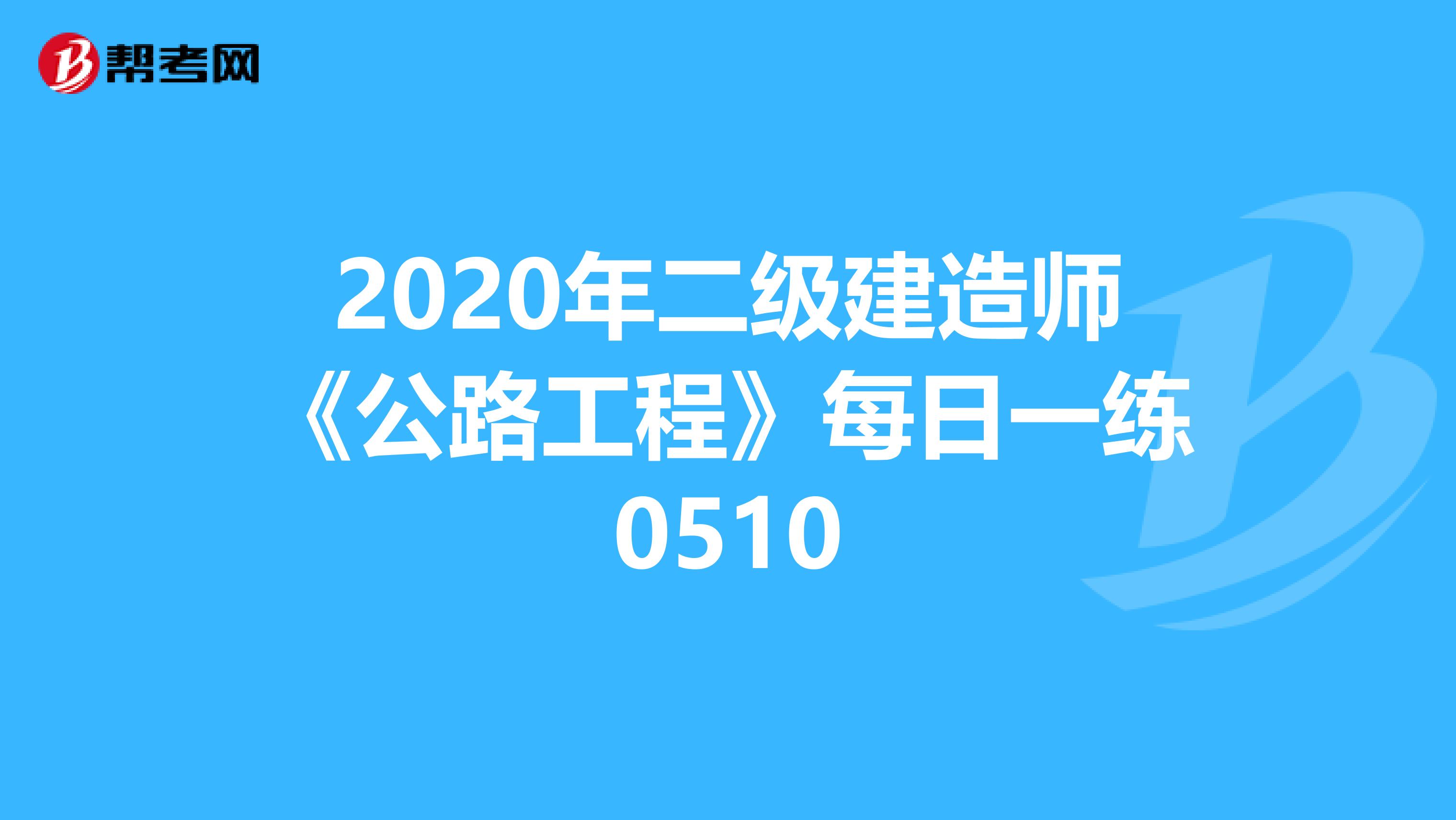 2020年二级建造师《公路工程》每日一练0510
