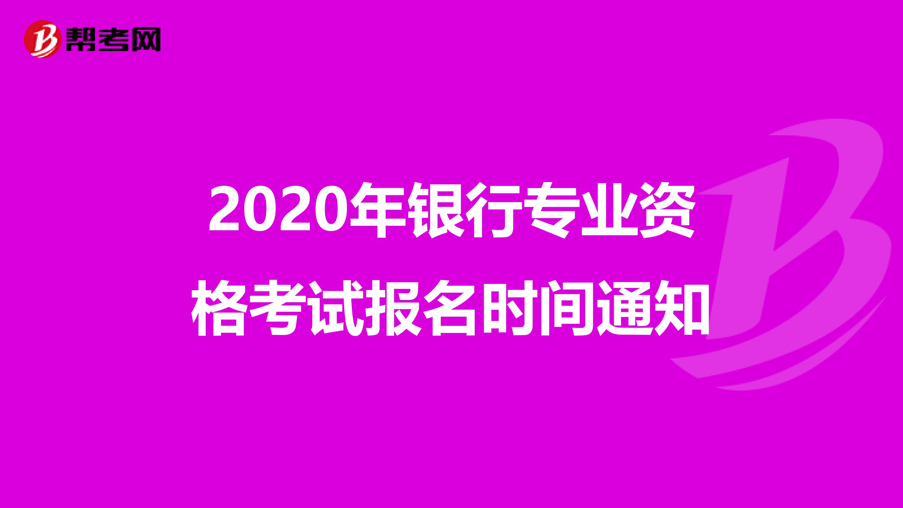 2020年银行专业资格考试报名时间通知