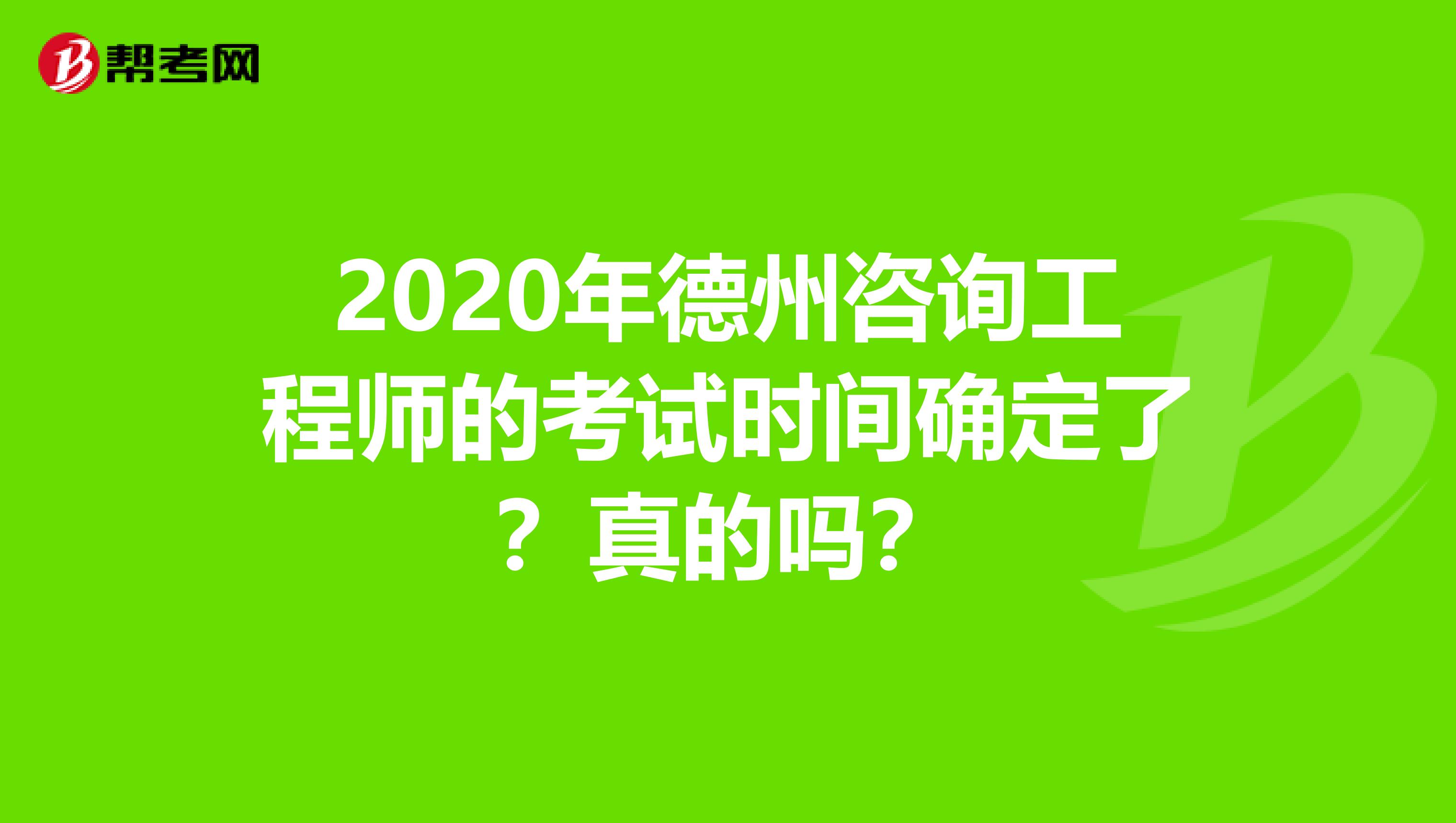 2020年德州咨询工程师的考试时间确定了？真的吗？