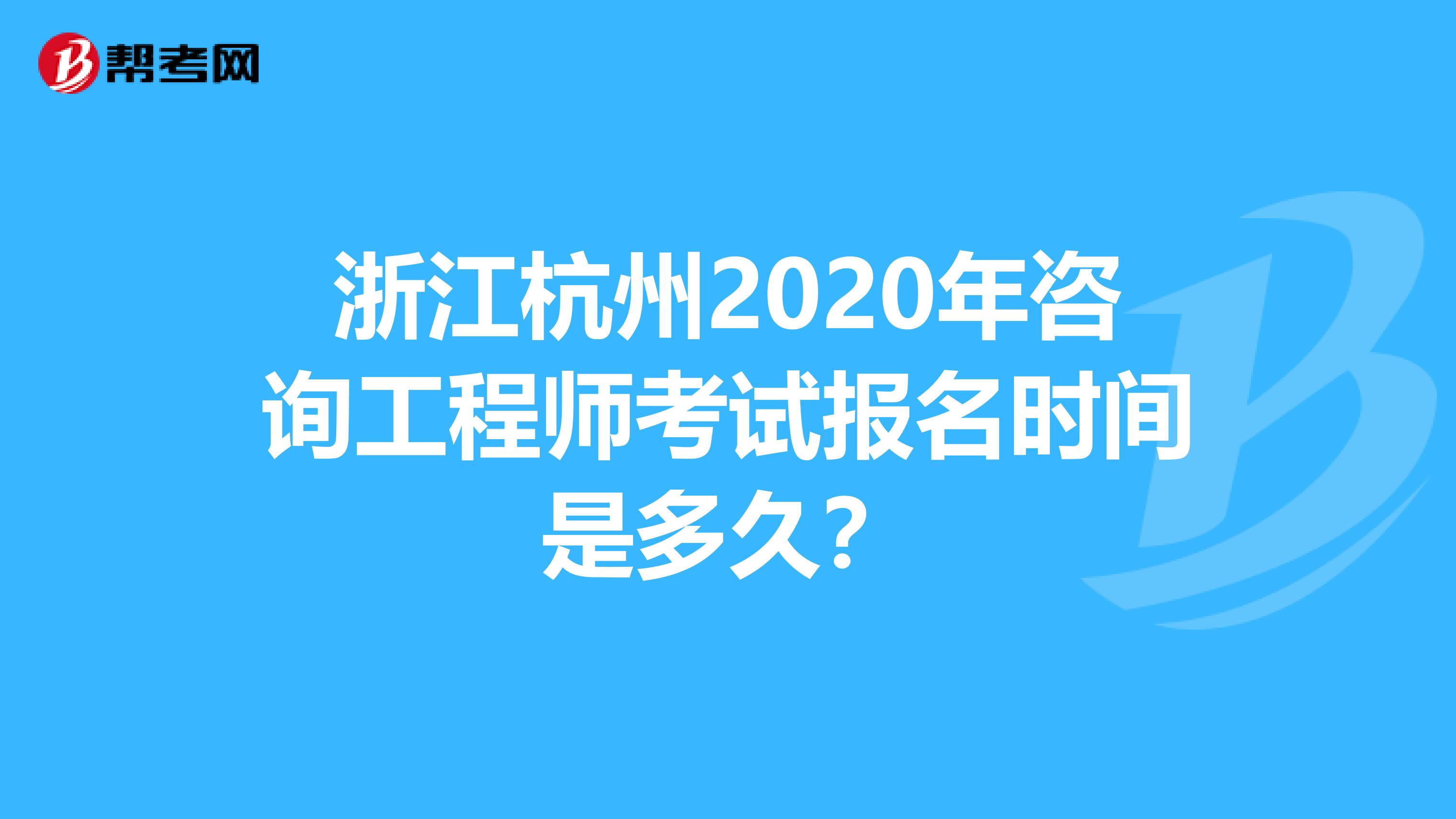 浙江杭州2020年咨询工程师考试报名时间是多久？