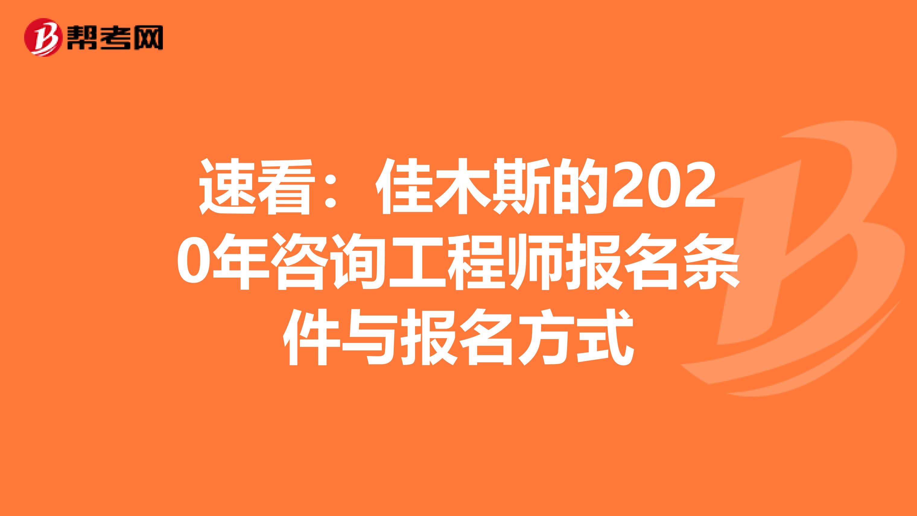速看：佳木斯的2020年咨询工程师报名条件与报名方式