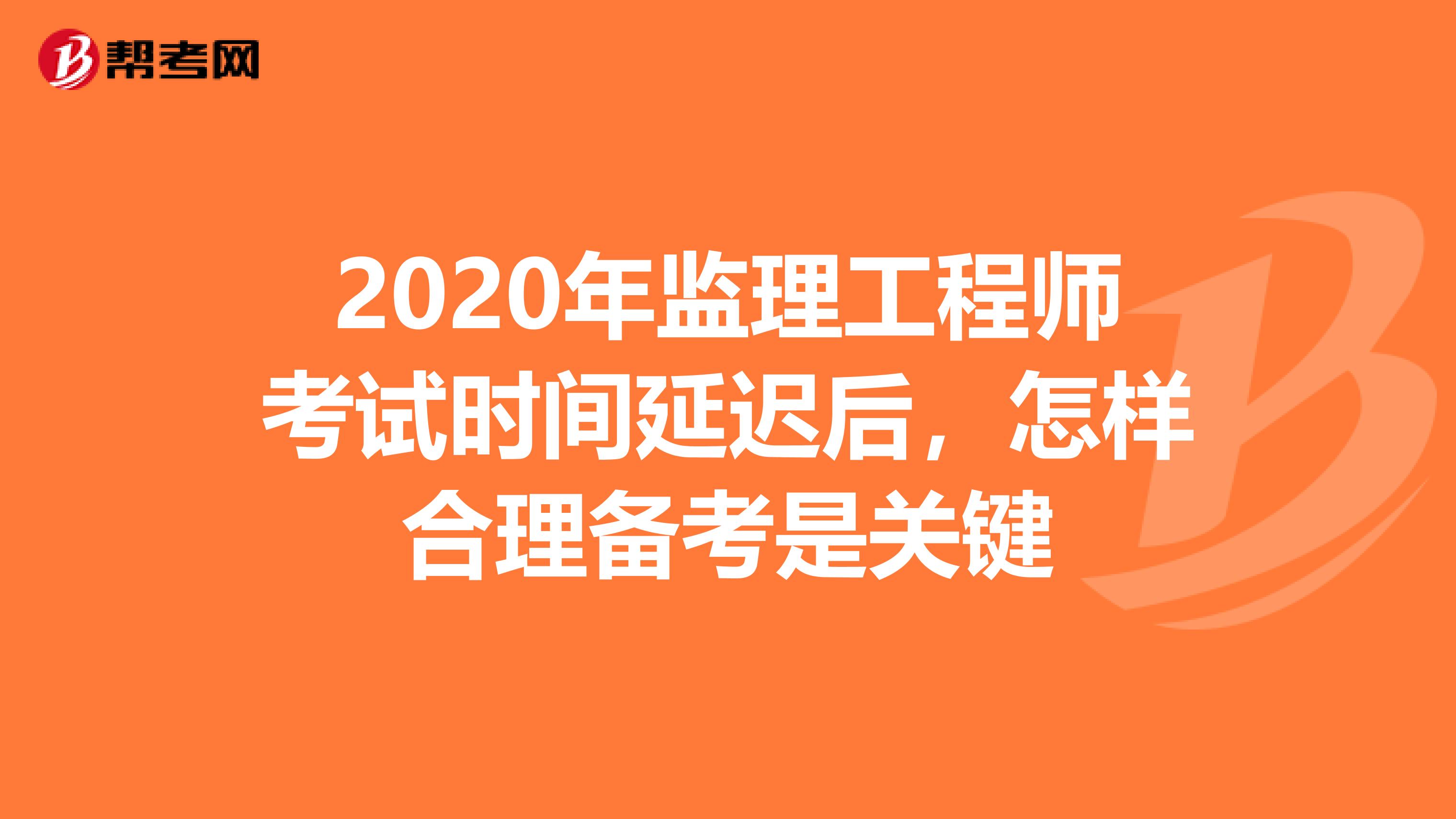 2020年监理工程师考试时间延迟后，怎样合理备考是关键