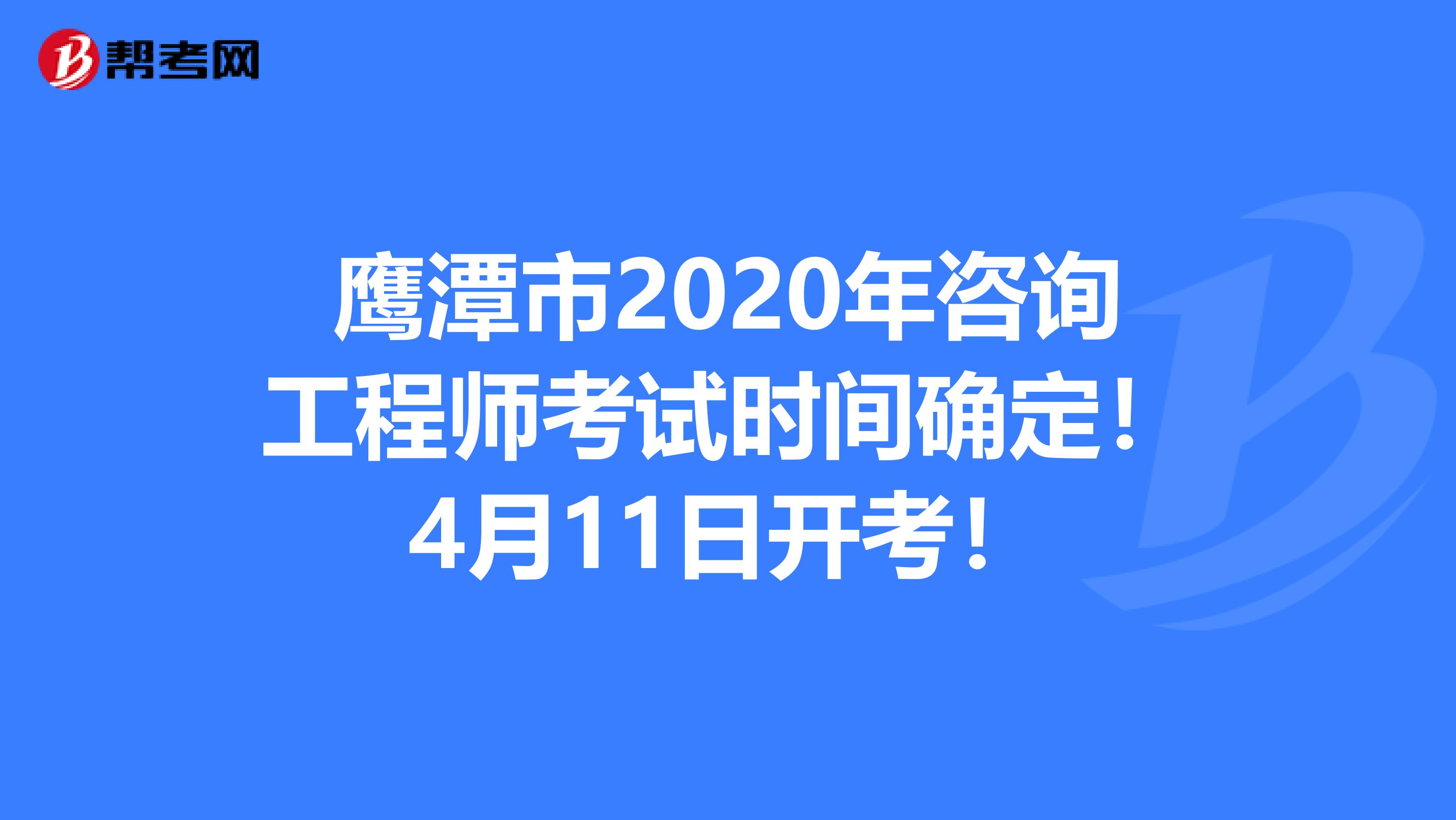 鹰潭市2020年咨询工程师考试时间确定！4月11日开考！