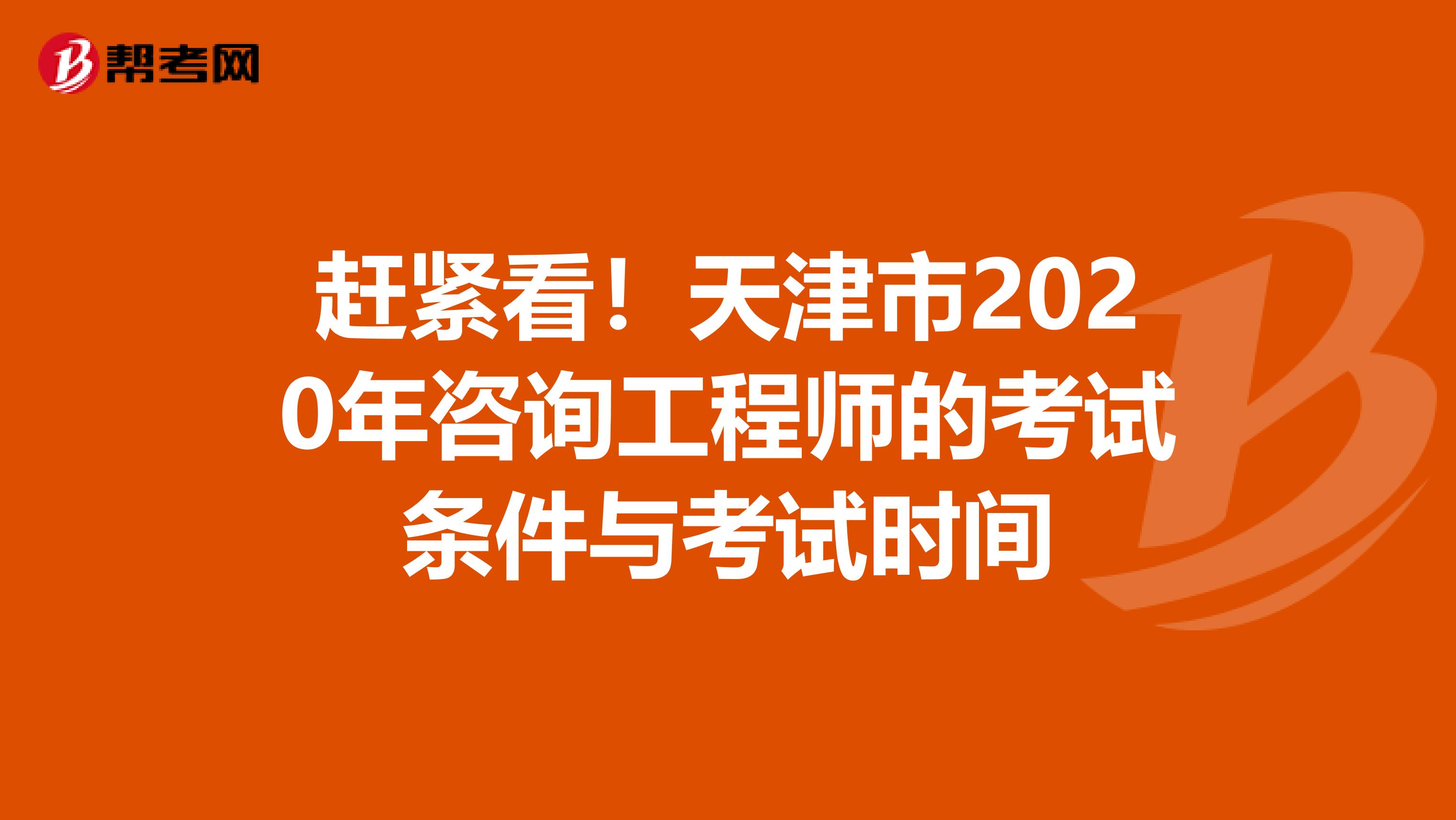 赶紧看！天津市2020年咨询工程师的考试条件与考试时间
