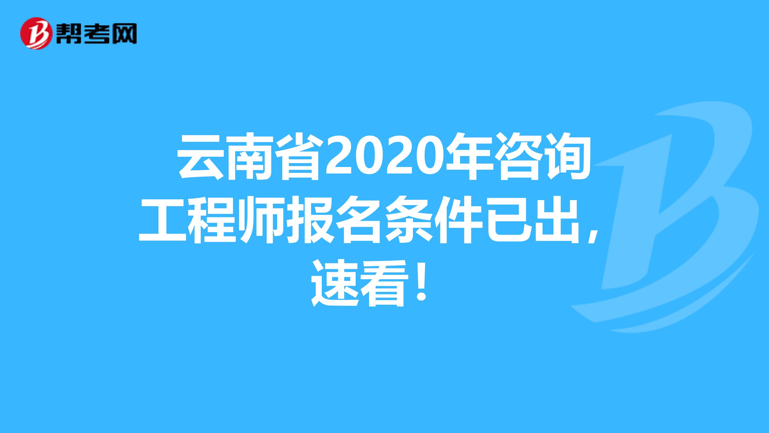 云南省2020年咨询工程师报名条件已出，速看！