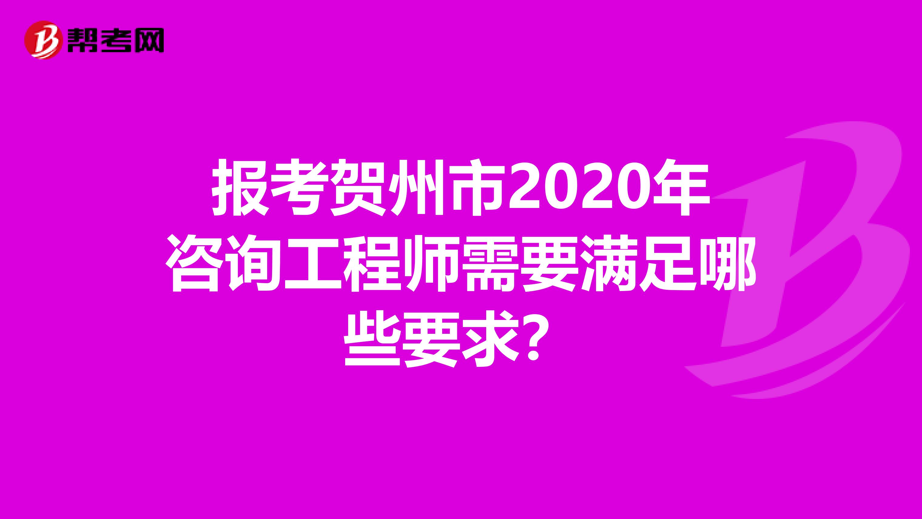 报考贺州市2020年咨询工程师需要满足哪些要求？