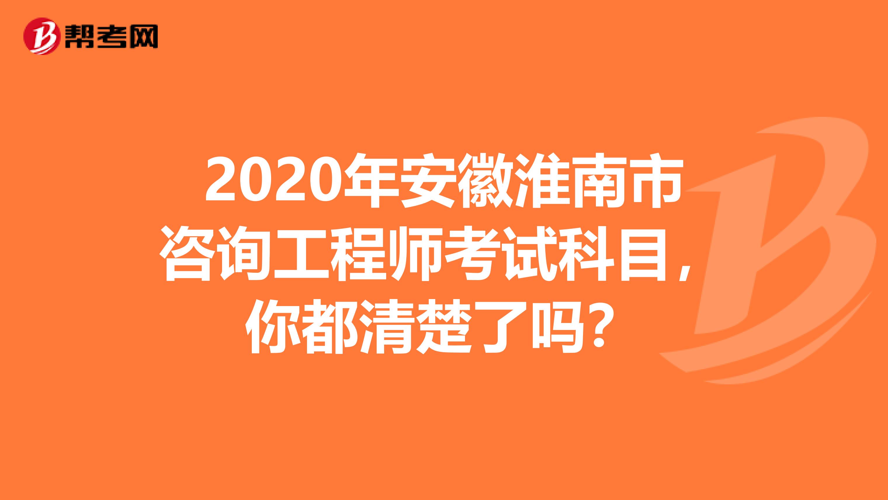 2020年安徽淮南市咨询工程师考试科目，你都清楚了吗？