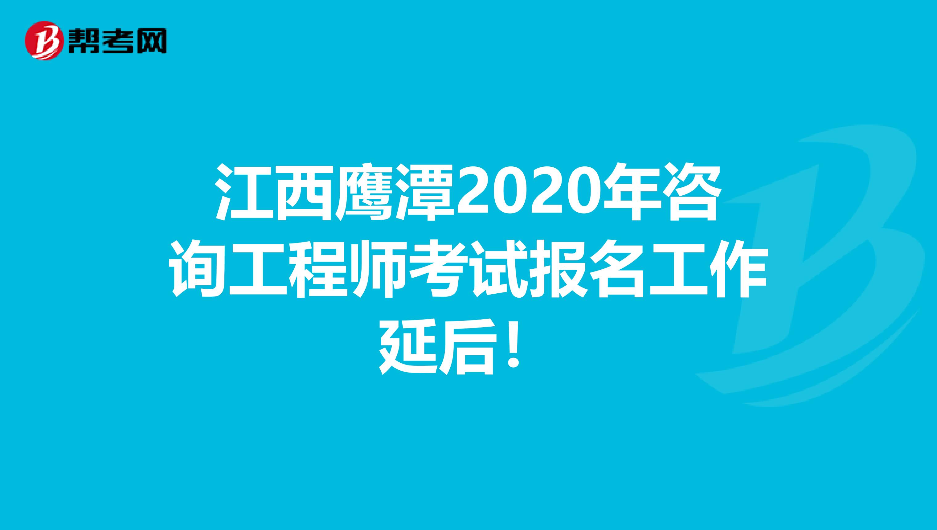 江西鹰潭2020年咨询工程师考试报名工作延后！