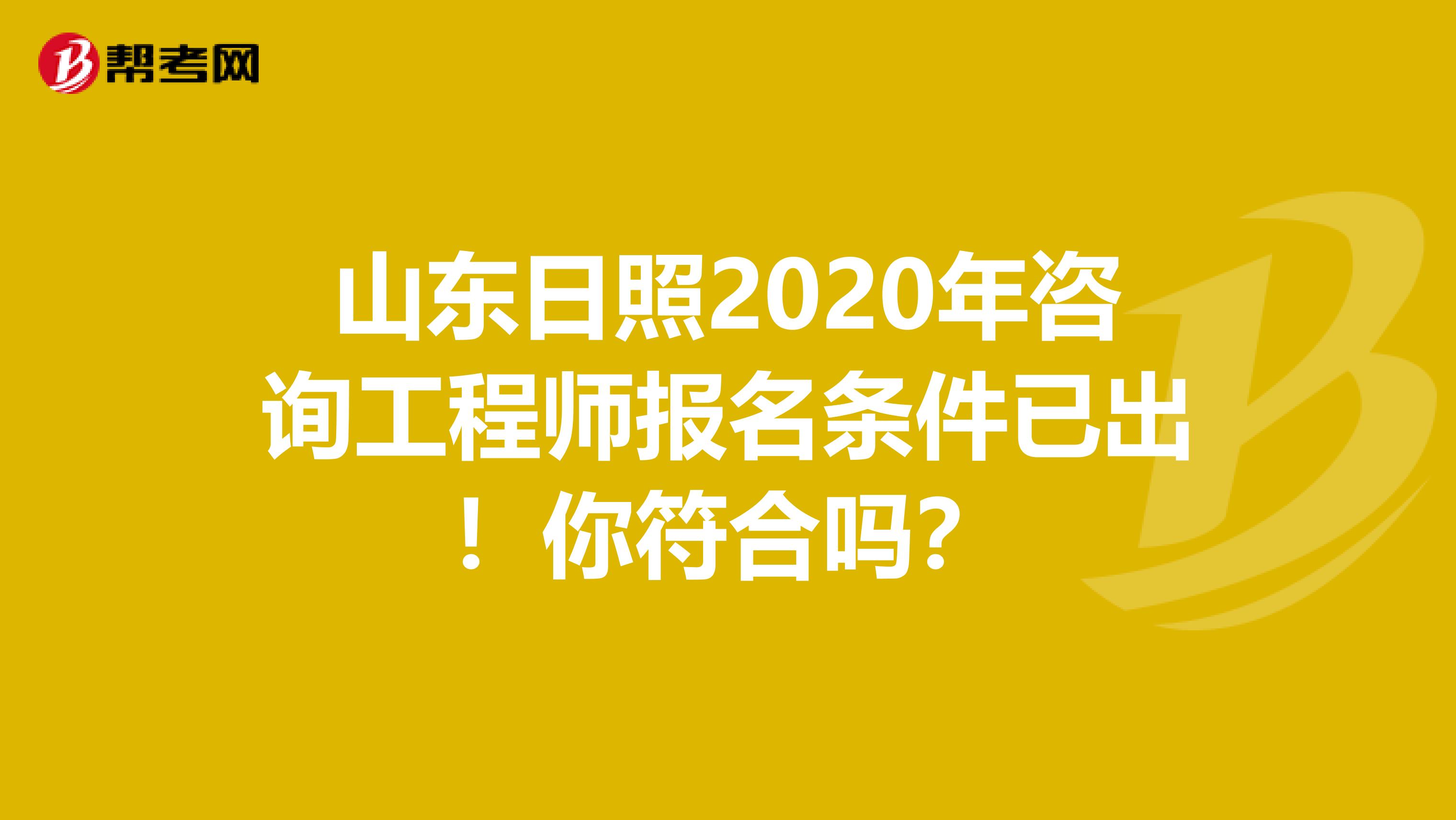 山东日照2020年咨询工程师报名条件已出！你符合吗？