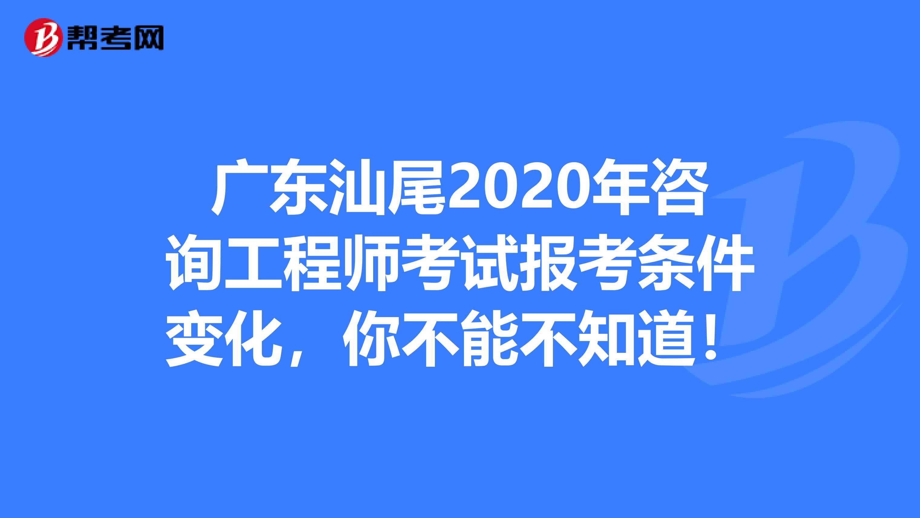 广东汕尾2020年咨询工程师考试报考条件变化，你不能不知道！