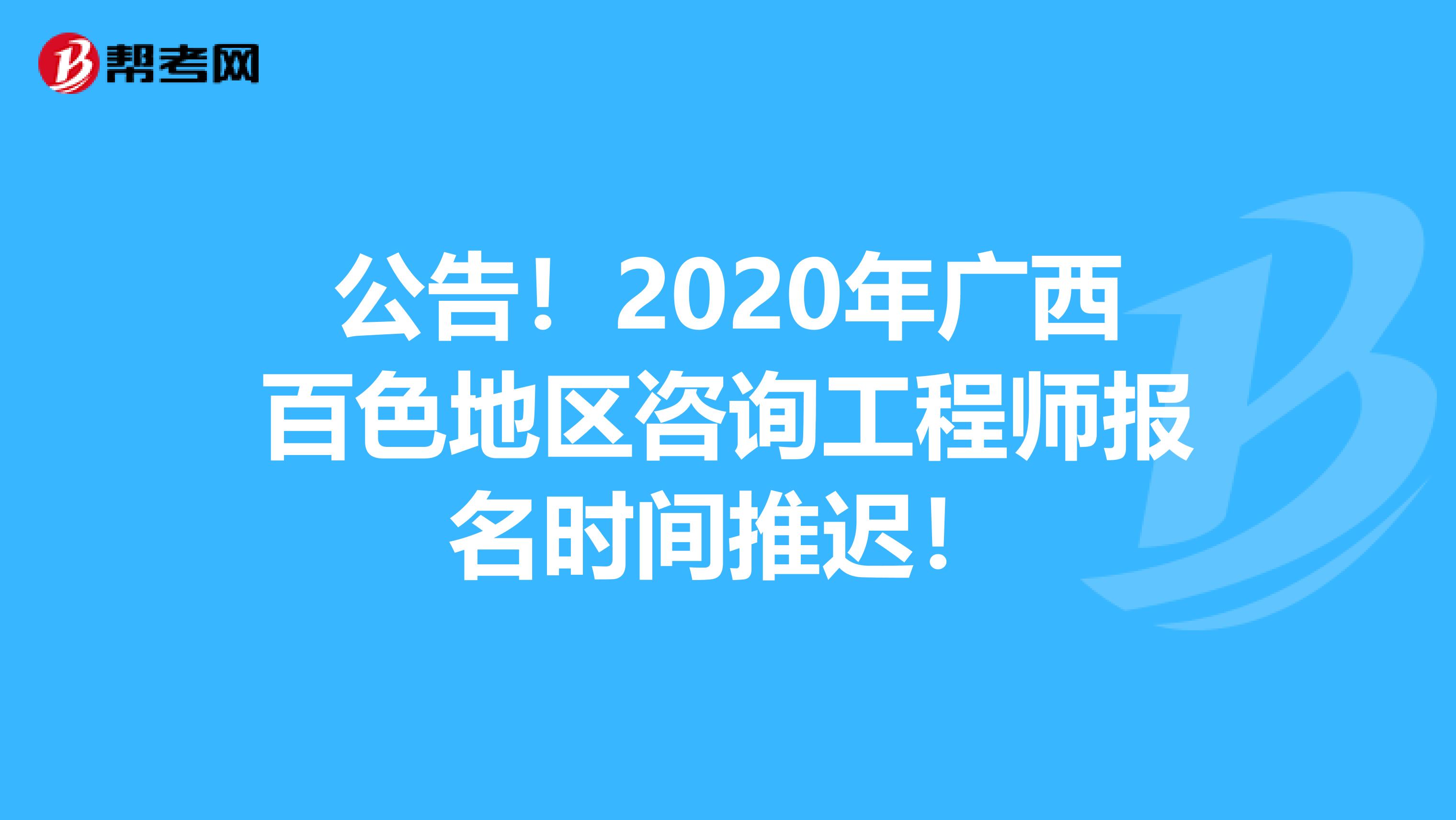 公告！2020年广西百色地区咨询工程师报名时间推迟！