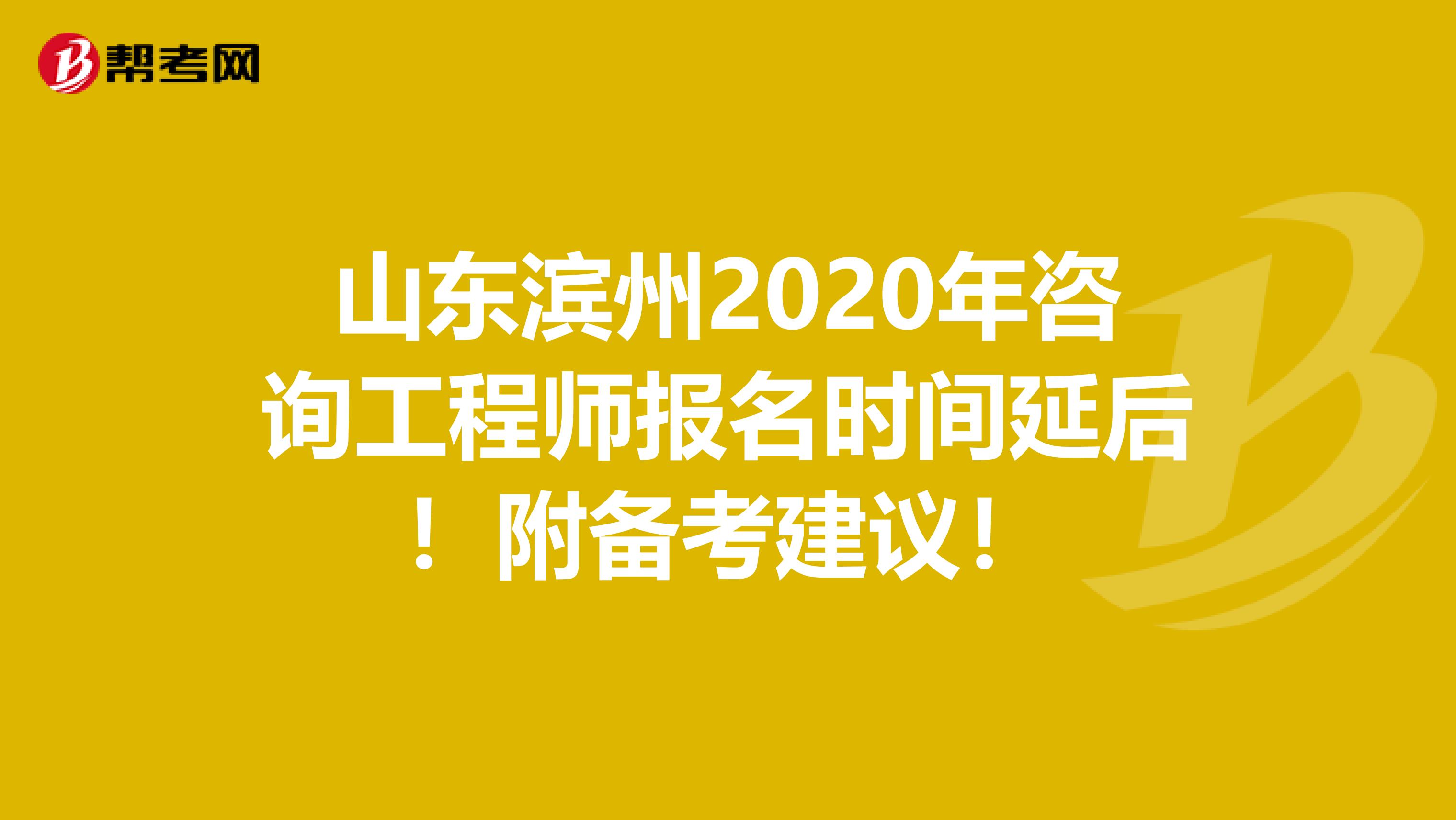 山东滨州2020年咨询工程师报名时间延后！附备考建议！