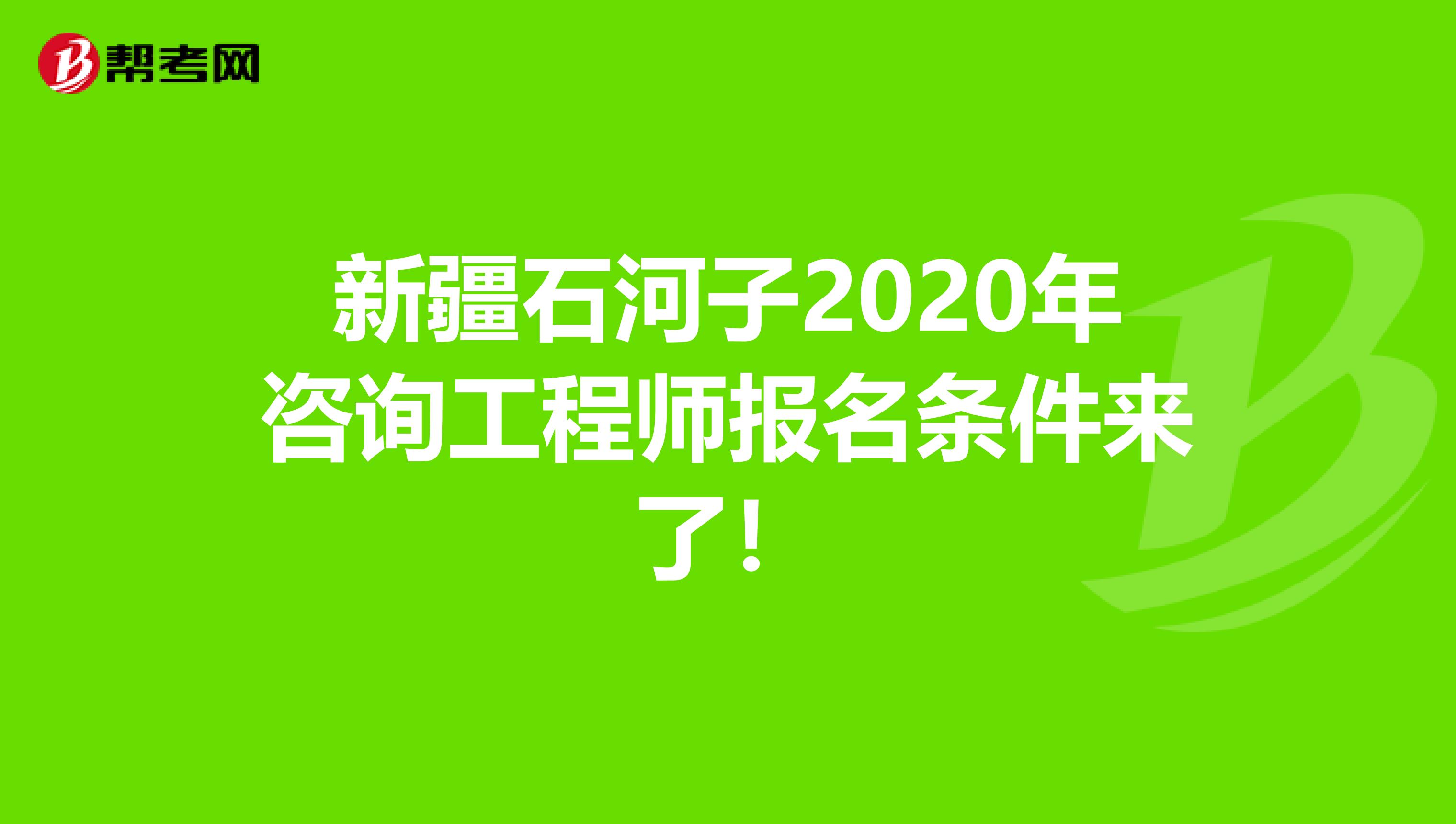 新疆石河子2020年咨询工程师报名条件来了！