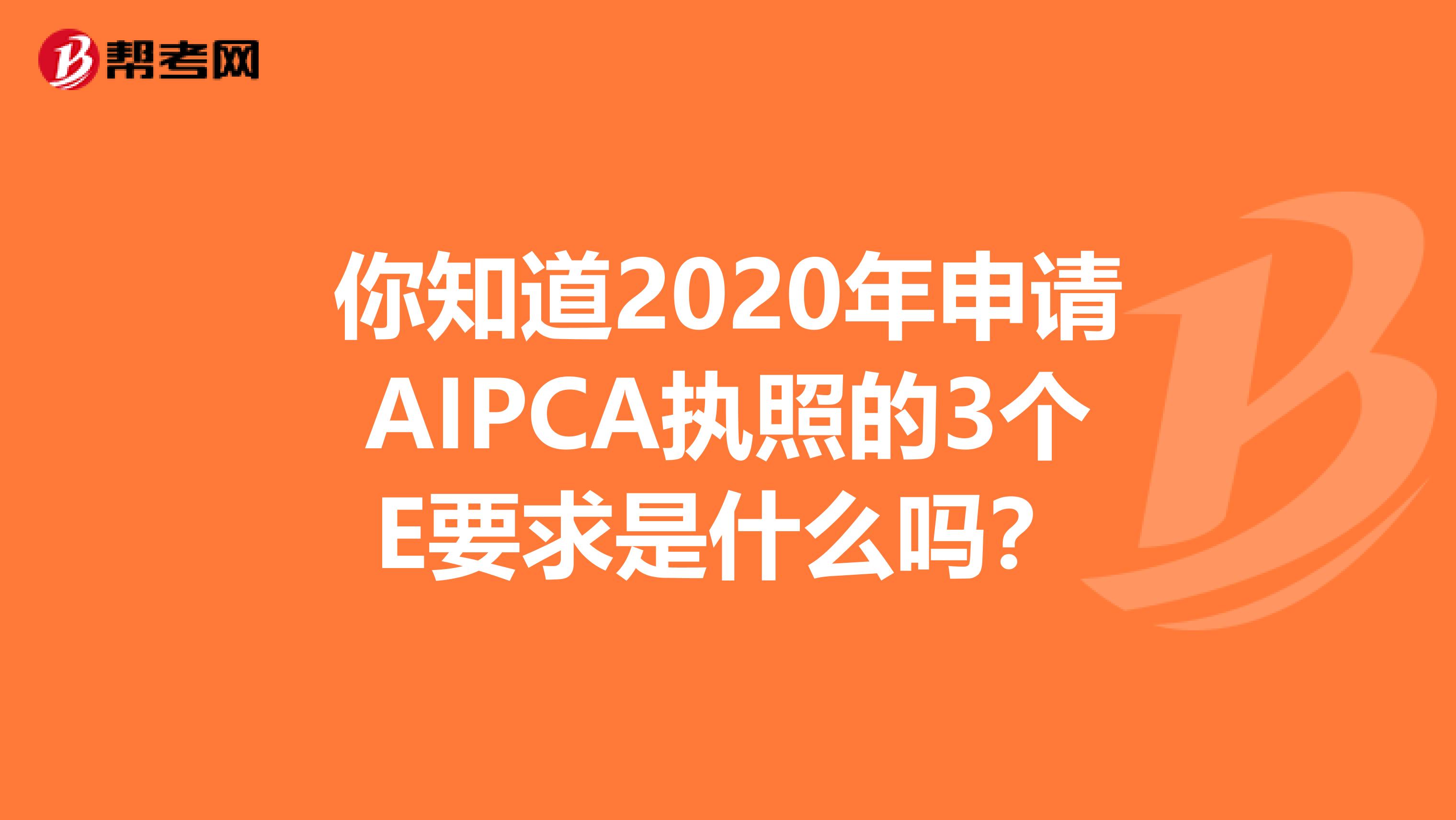 你知道2020年申请AIPCA执照的3个E要求是什么吗？