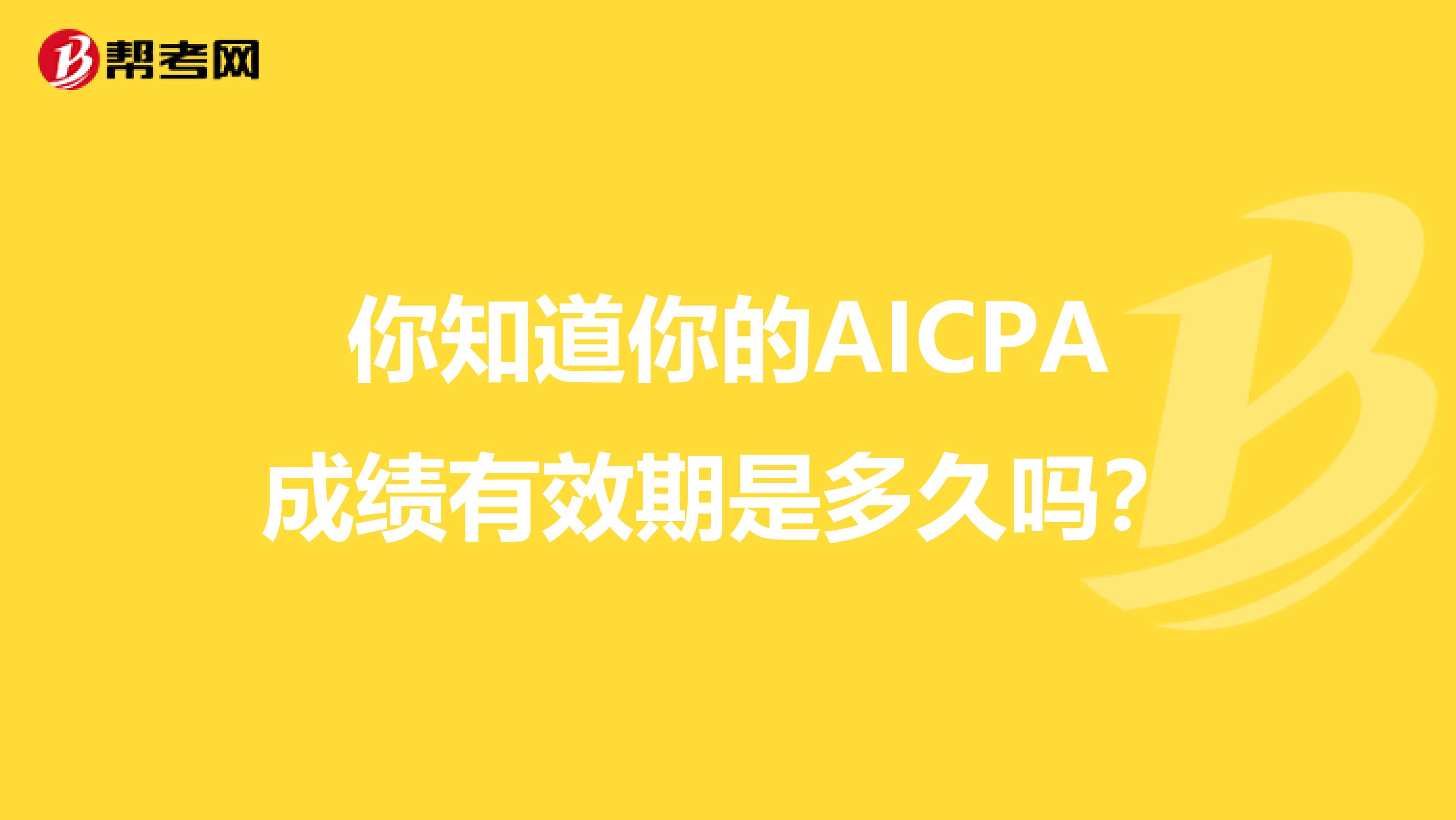 你知道你的AICPA成绩有效期是多久吗？