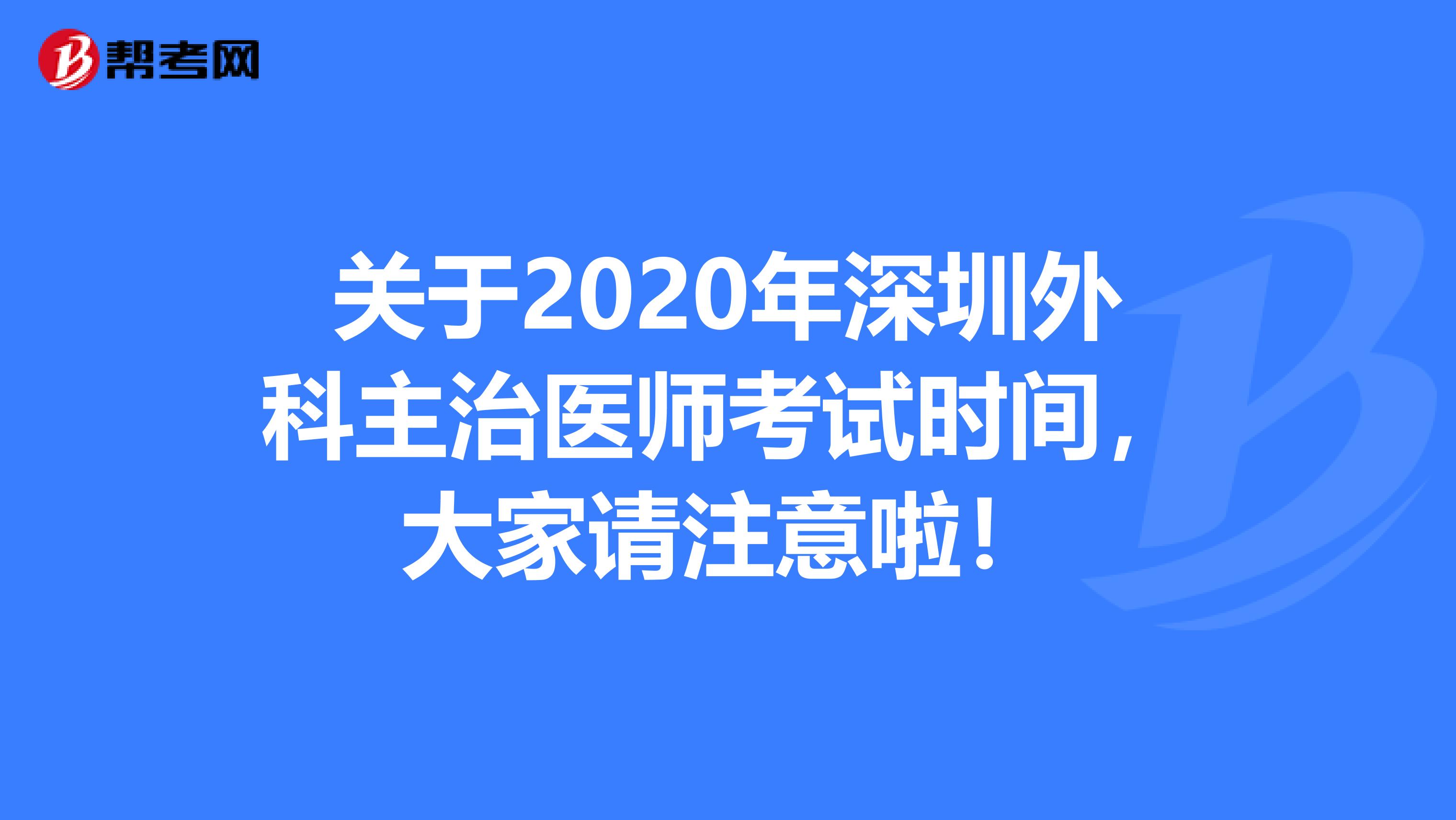 关于2020年深圳外科主治医师考试时间，大家请注意啦！
