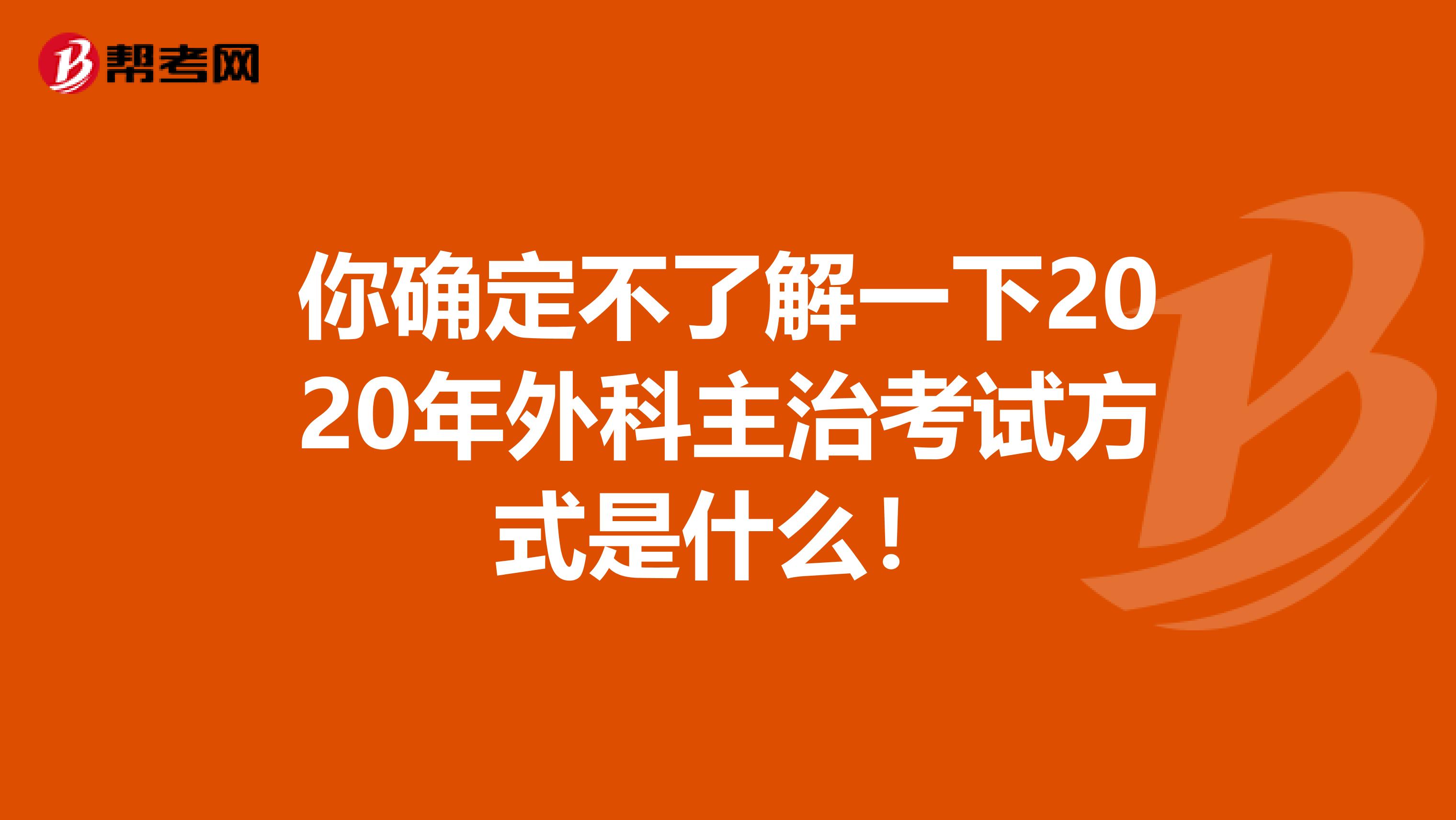 你确定不了解一下2020年外科主治考试方式是什么！