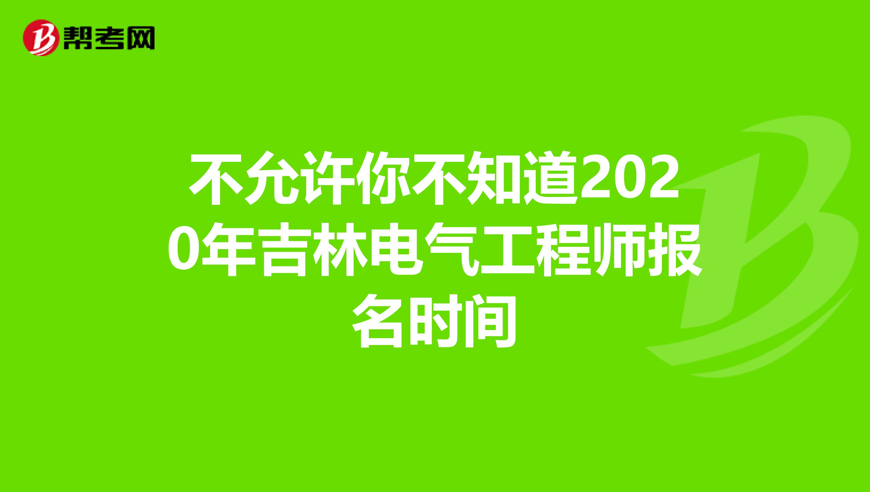 不允许你不知道2020年吉林电气工程师报名时间