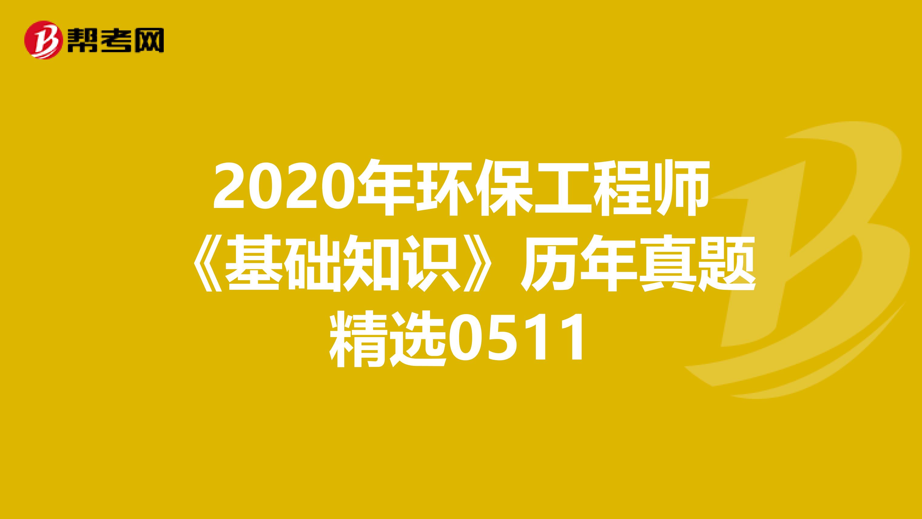 2020年环保工程师《基础知识》历年真题精选0511