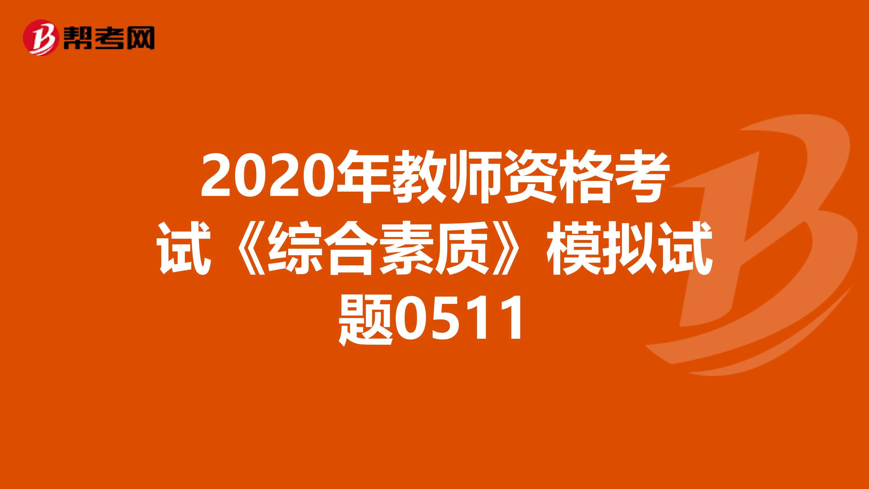 2020年教师资格考试《综合素质》模拟试题0511
