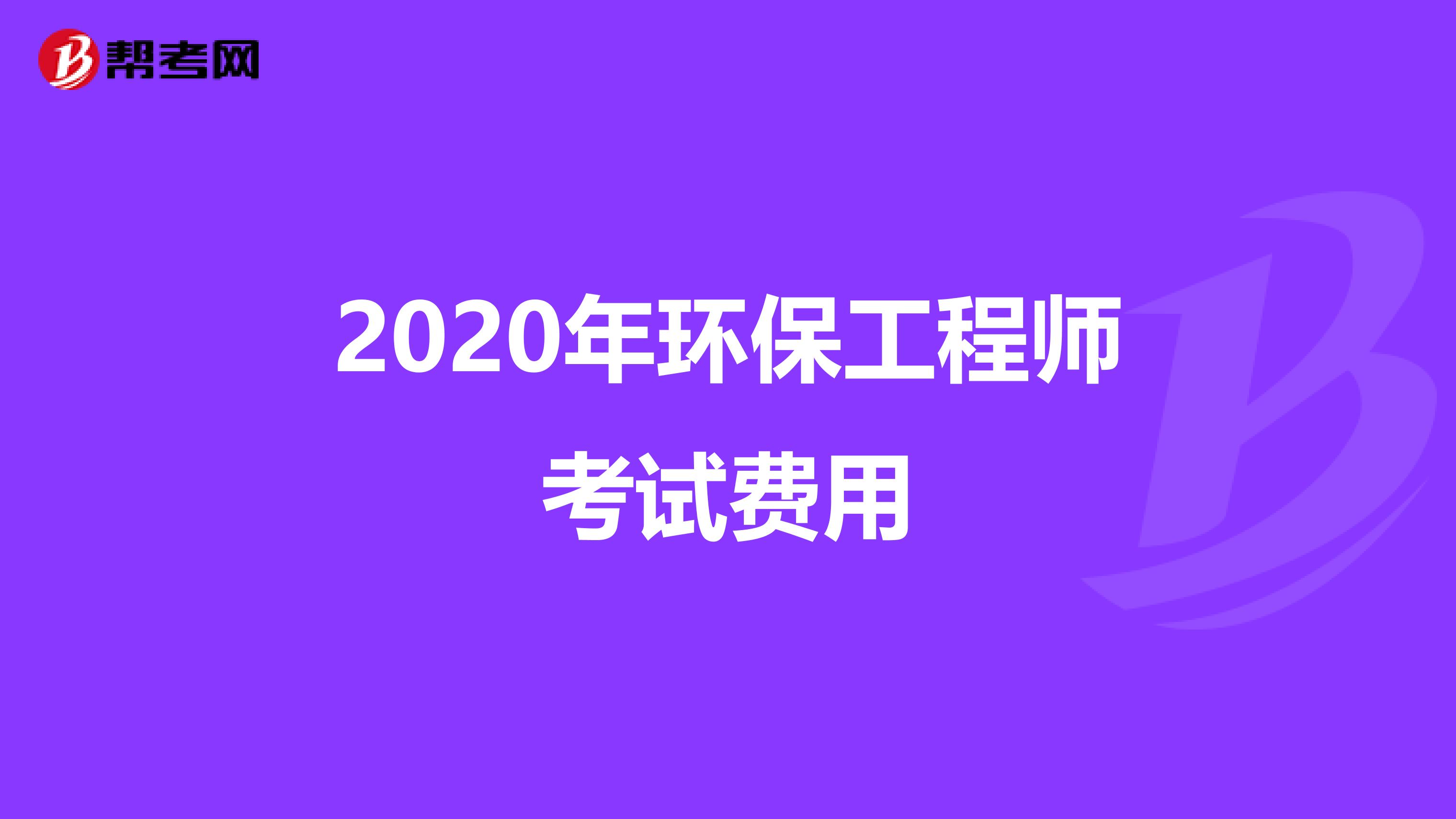 2020年环保工程师考试费用