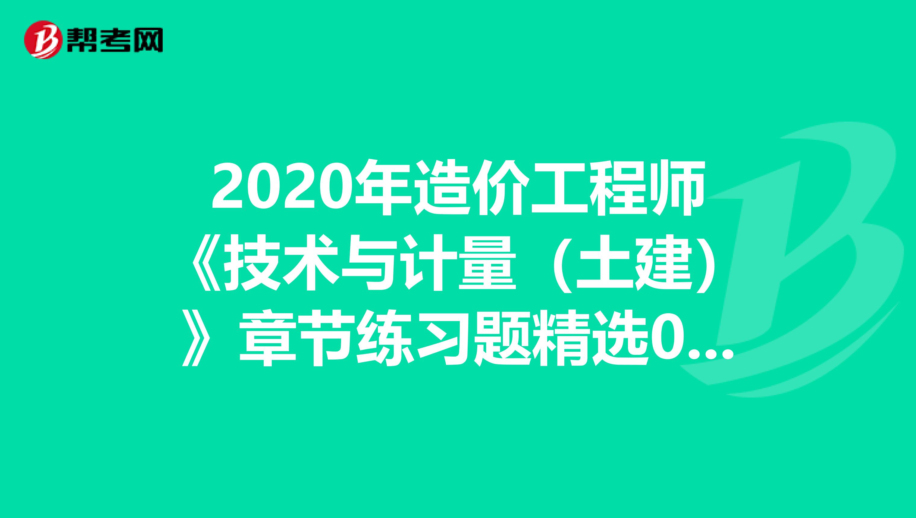 2020年造价工程师《技术与计量（土建）》章节练习题精选0511