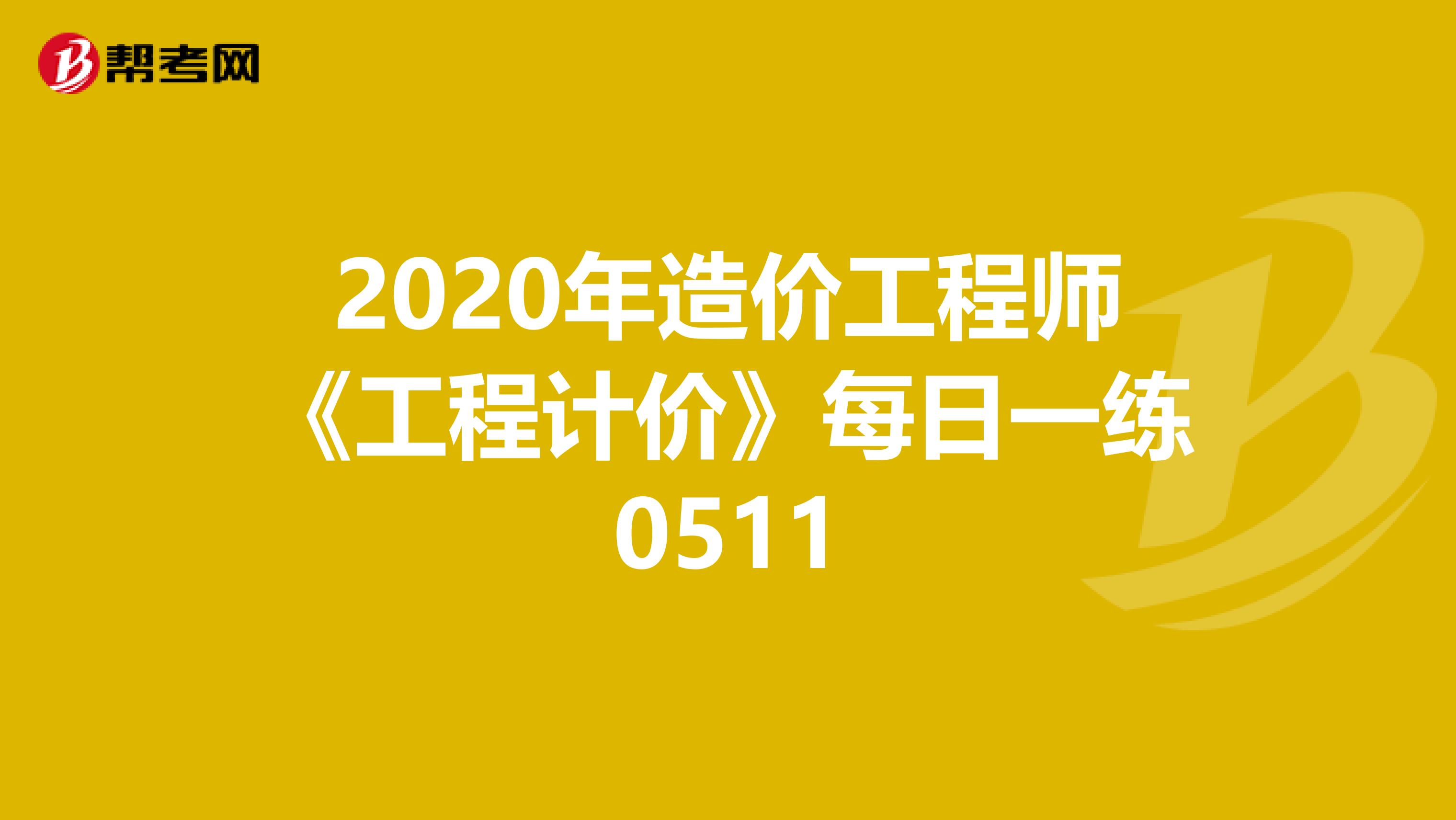 2020年造价工程师《工程计价》每日一练0511