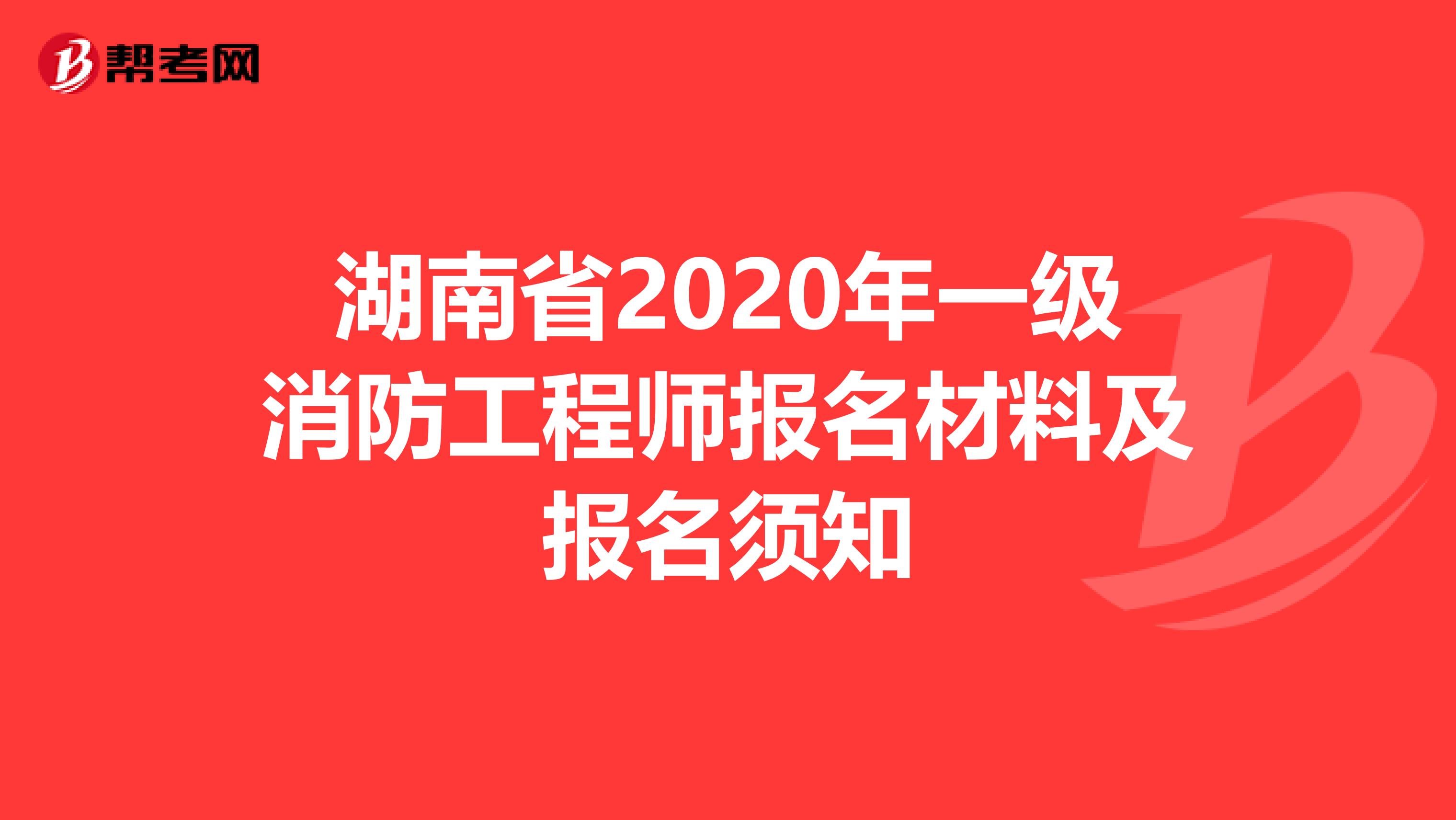 湖南省2020年一级消防工程师报名材料及报名须知