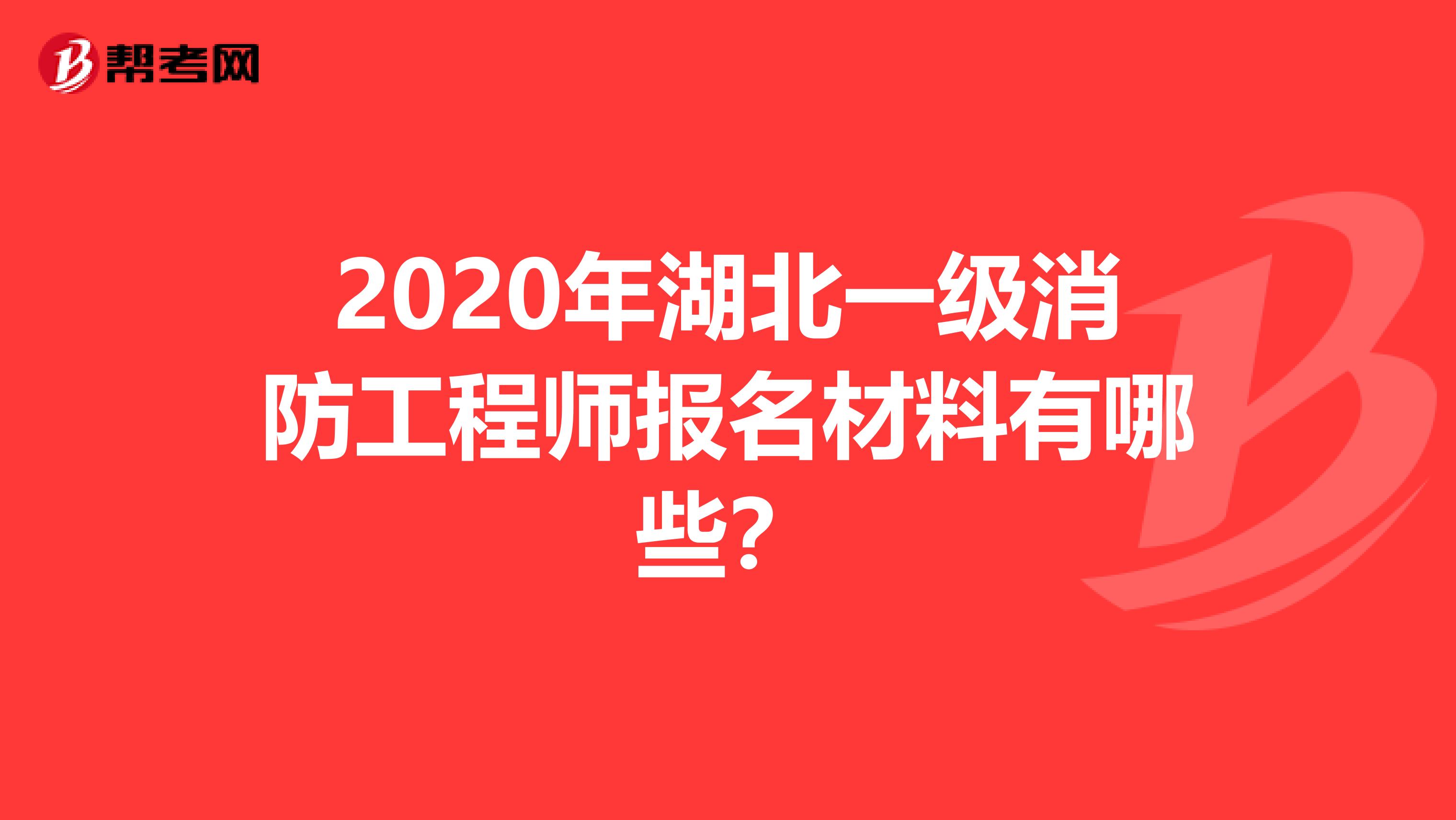 2020年湖北一级消防工程师报名材料有哪些？