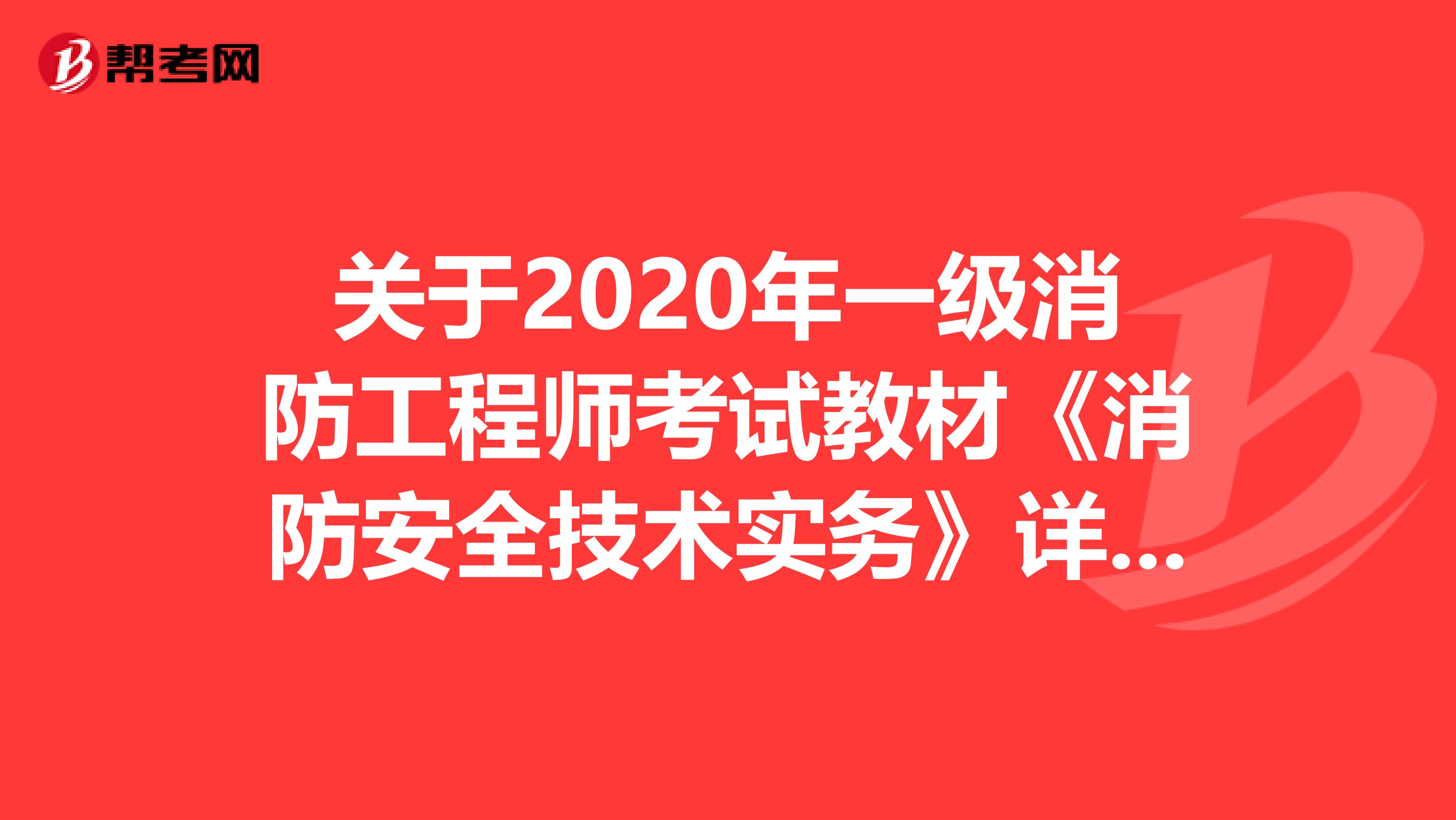 关于2020年一级消防工程师考试教材《消防安全技术实务》详情！