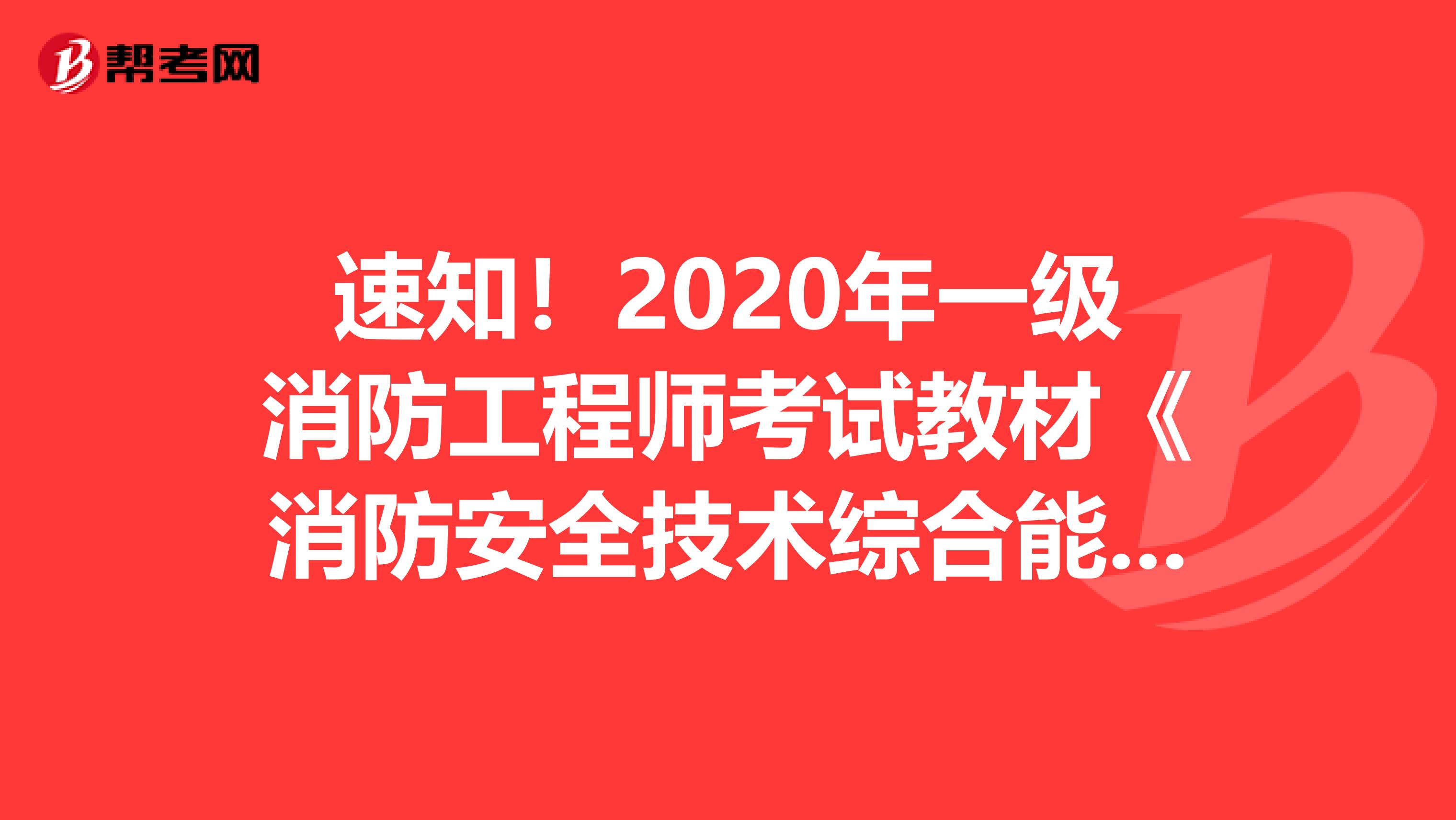 速知！2020年一级消防工程师考试教材《消防安全技术综合能力》详情！