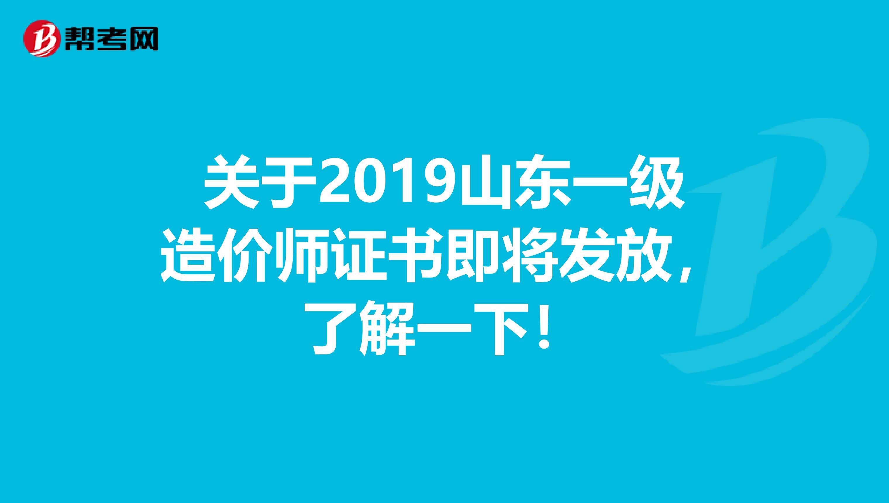 关于2019山东一级造价师证书即将发放，了解一下！