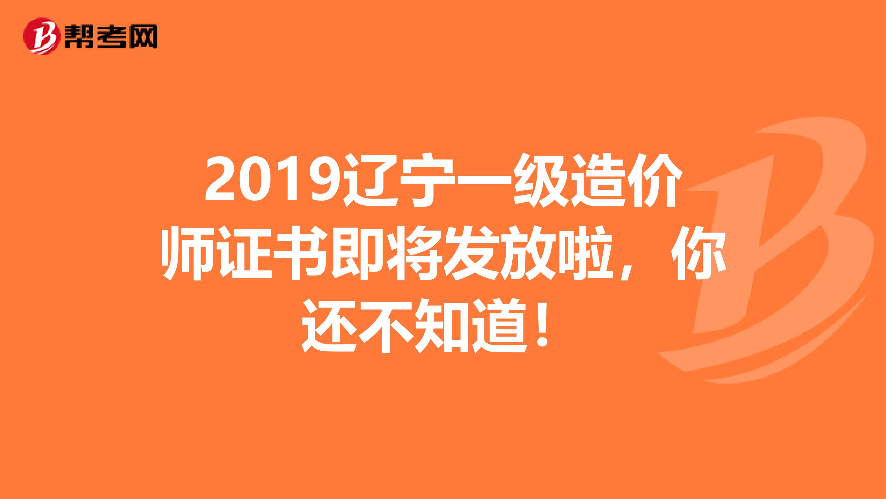 2019辽宁一级造价师证书即将发放啦，你还不知道！
